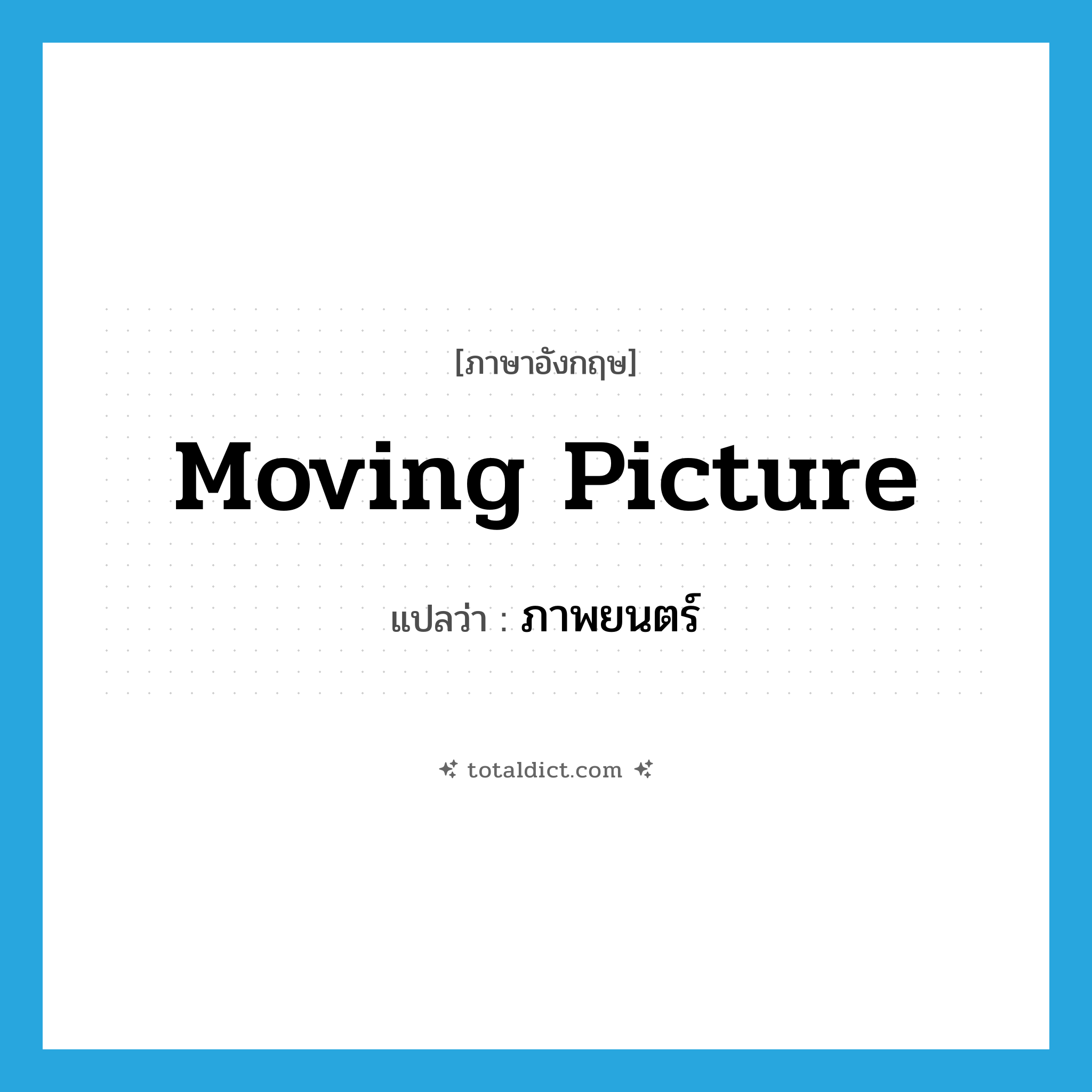 moving picture แปลว่า?, คำศัพท์ภาษาอังกฤษ moving picture แปลว่า ภาพยนตร์ ประเภท N หมวด N