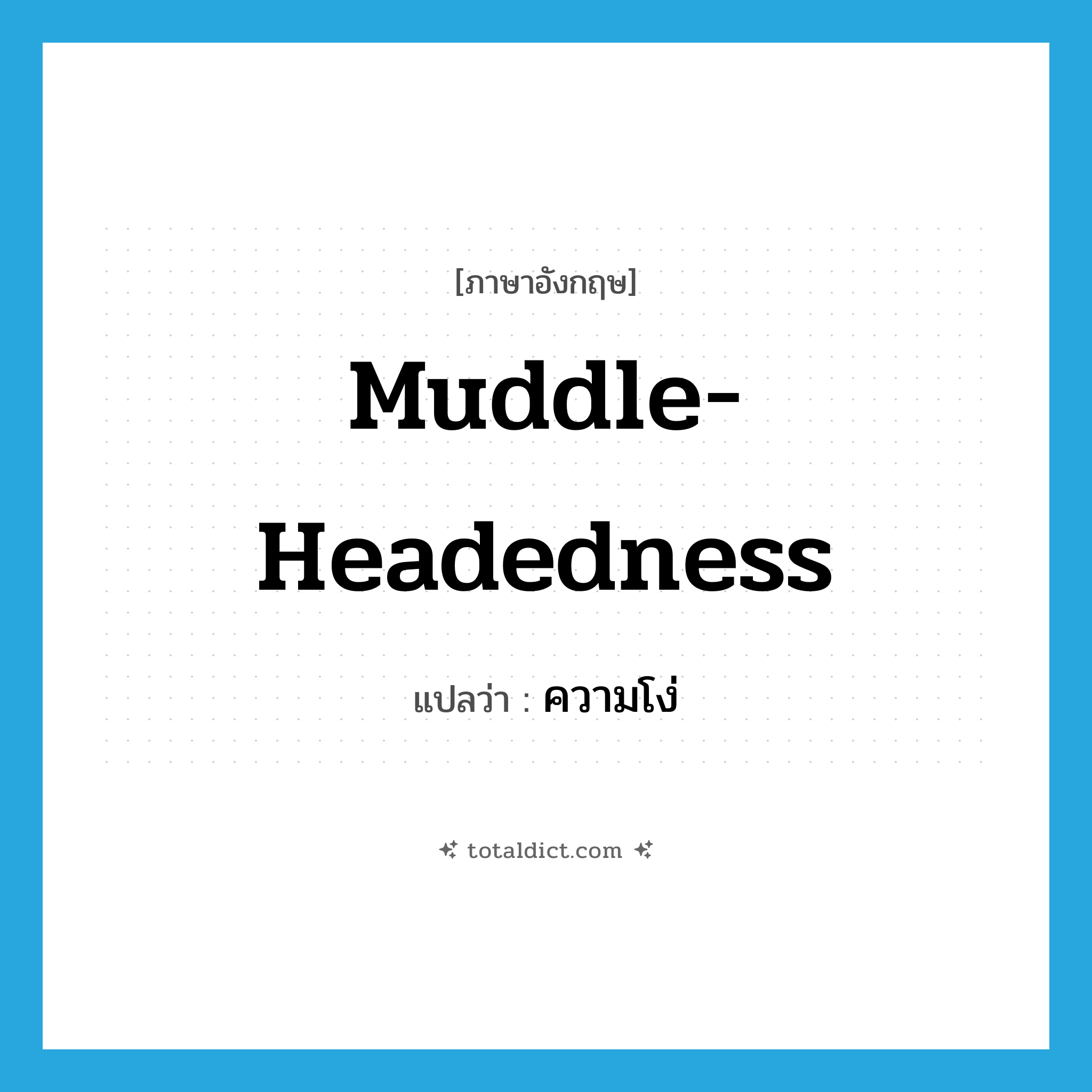 muddle-headedness แปลว่า?, คำศัพท์ภาษาอังกฤษ muddle-headedness แปลว่า ความโง่ ประเภท N หมวด N