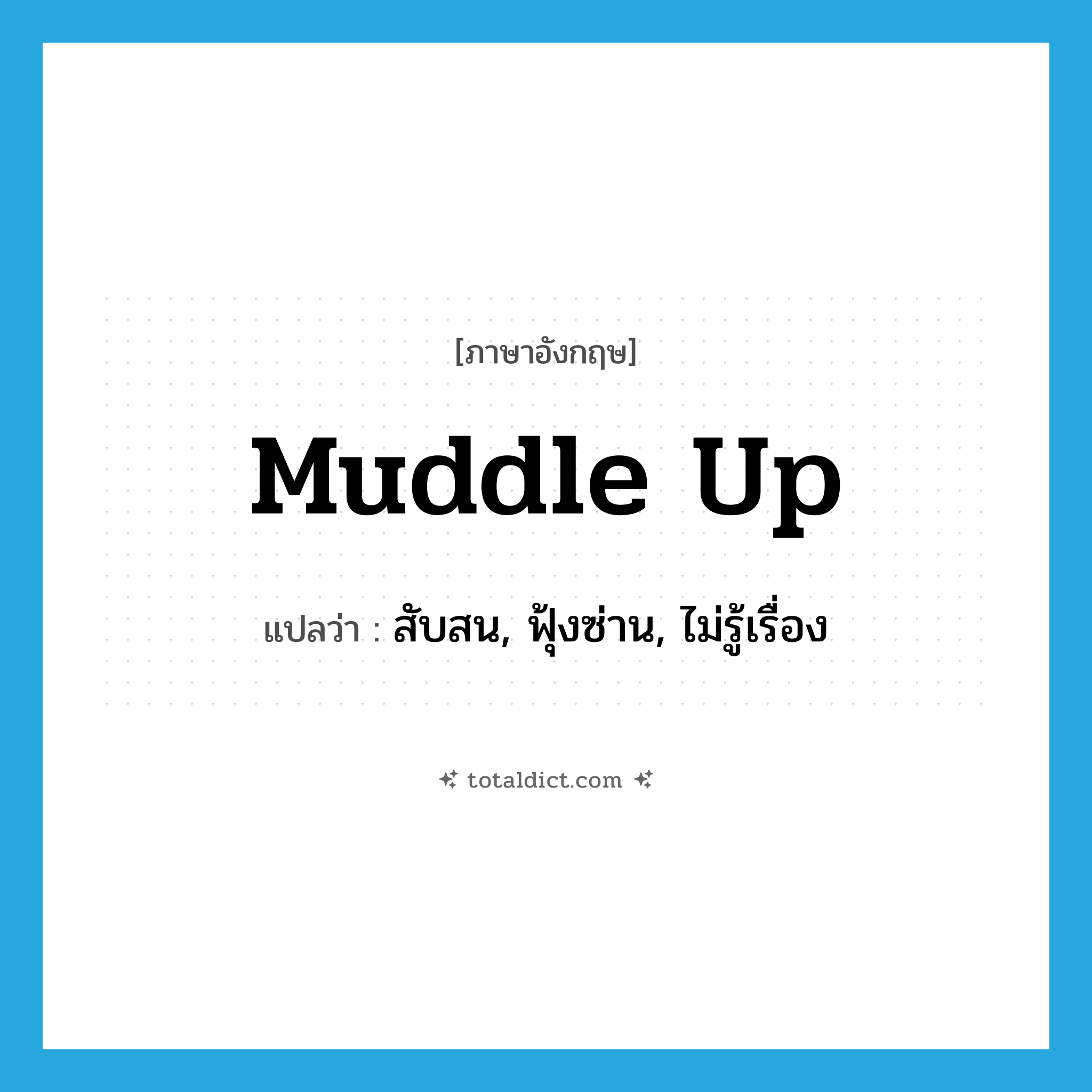 muddle up แปลว่า?, คำศัพท์ภาษาอังกฤษ muddle up แปลว่า สับสน, ฟุ้งซ่าน, ไม่รู้เรื่อง ประเภท PHRV หมวด PHRV