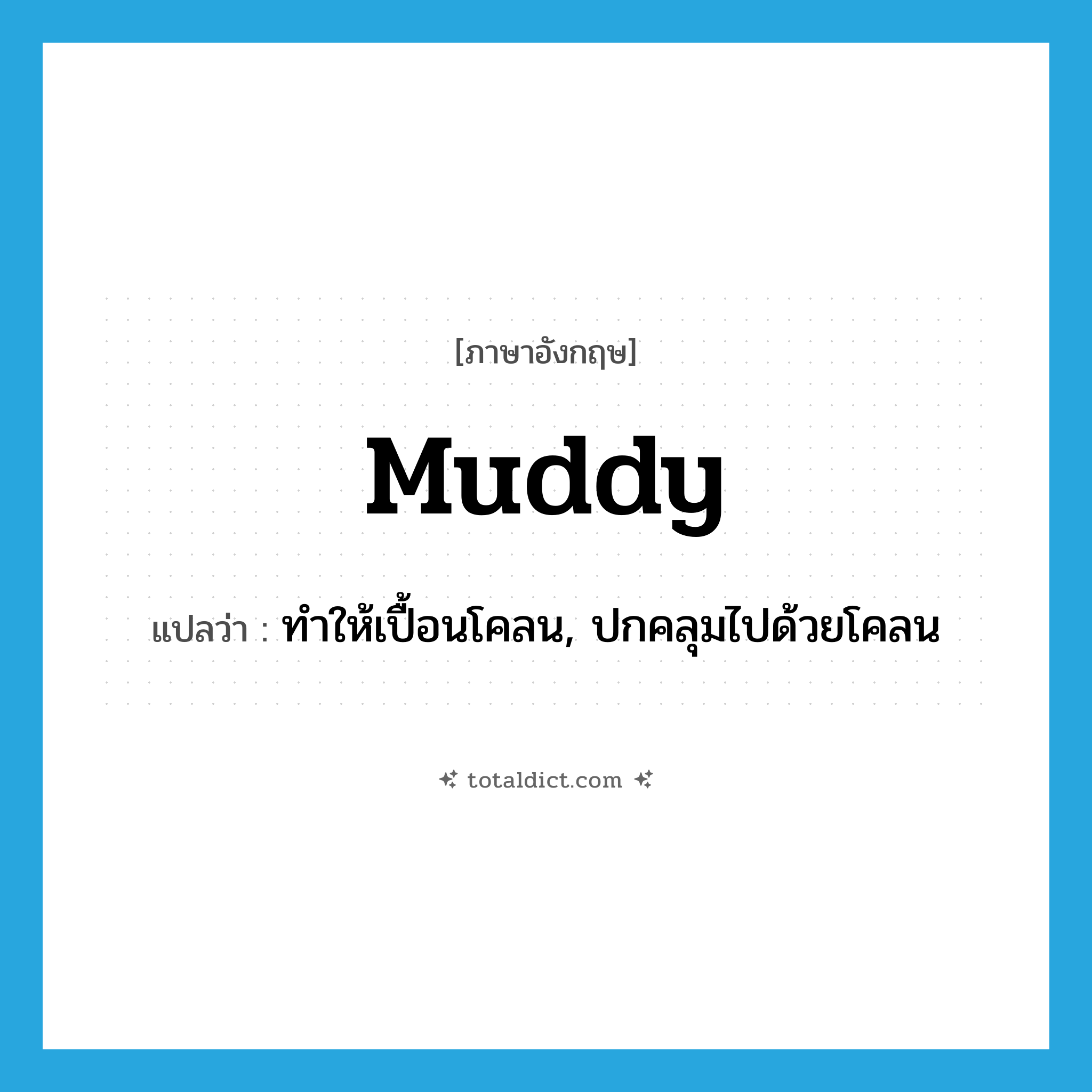 muddy แปลว่า?, คำศัพท์ภาษาอังกฤษ muddy แปลว่า ทำให้เปื้อนโคลน, ปกคลุมไปด้วยโคลน ประเภท VT หมวด VT