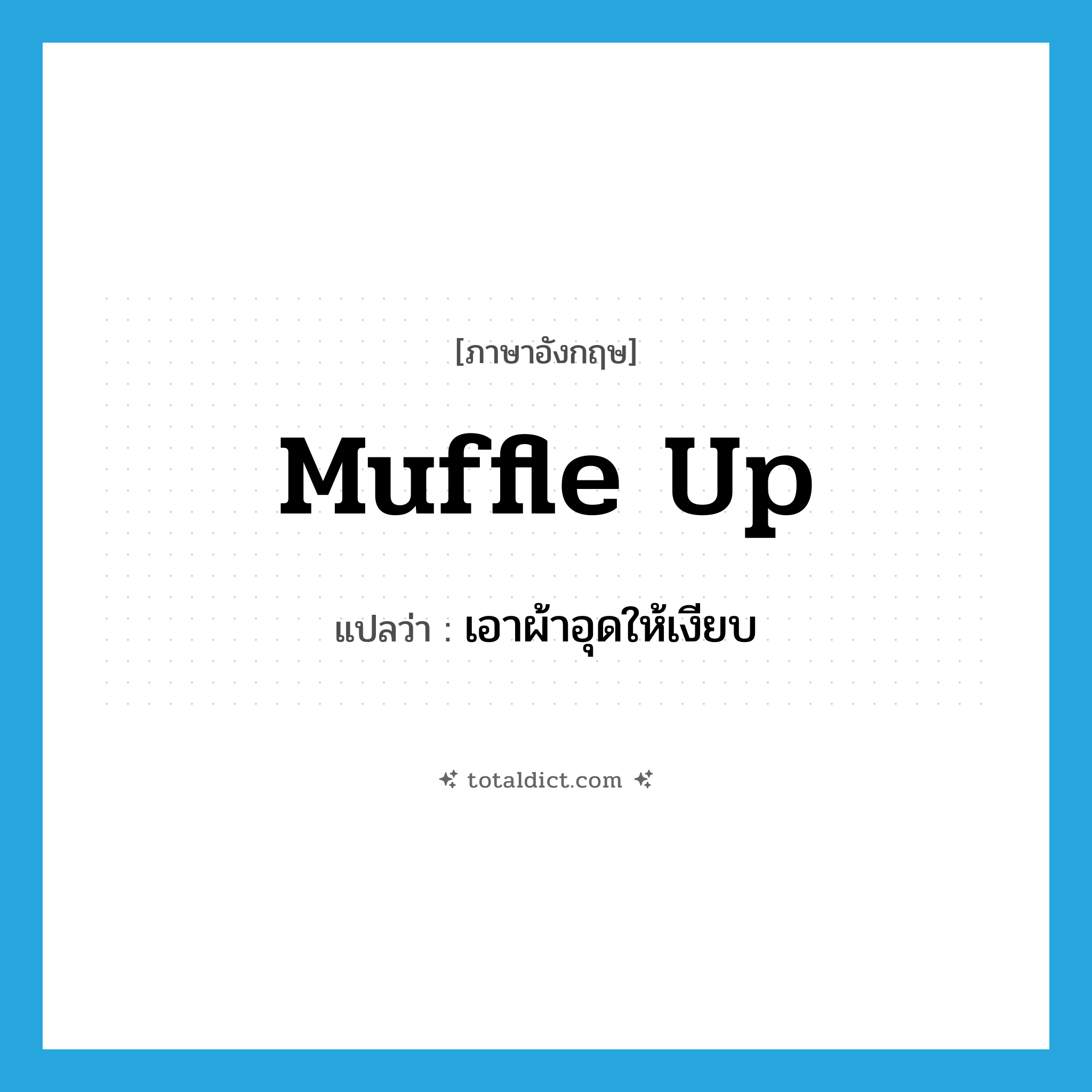 muffle up แปลว่า?, คำศัพท์ภาษาอังกฤษ muffle up แปลว่า เอาผ้าอุดให้เงียบ ประเภท PHRV หมวด PHRV