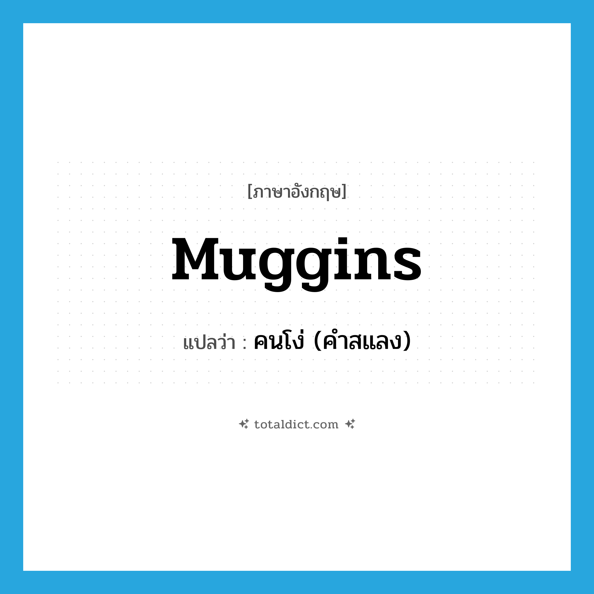 muggins แปลว่า?, คำศัพท์ภาษาอังกฤษ muggins แปลว่า คนโง่ (คำสแลง) ประเภท N หมวด N