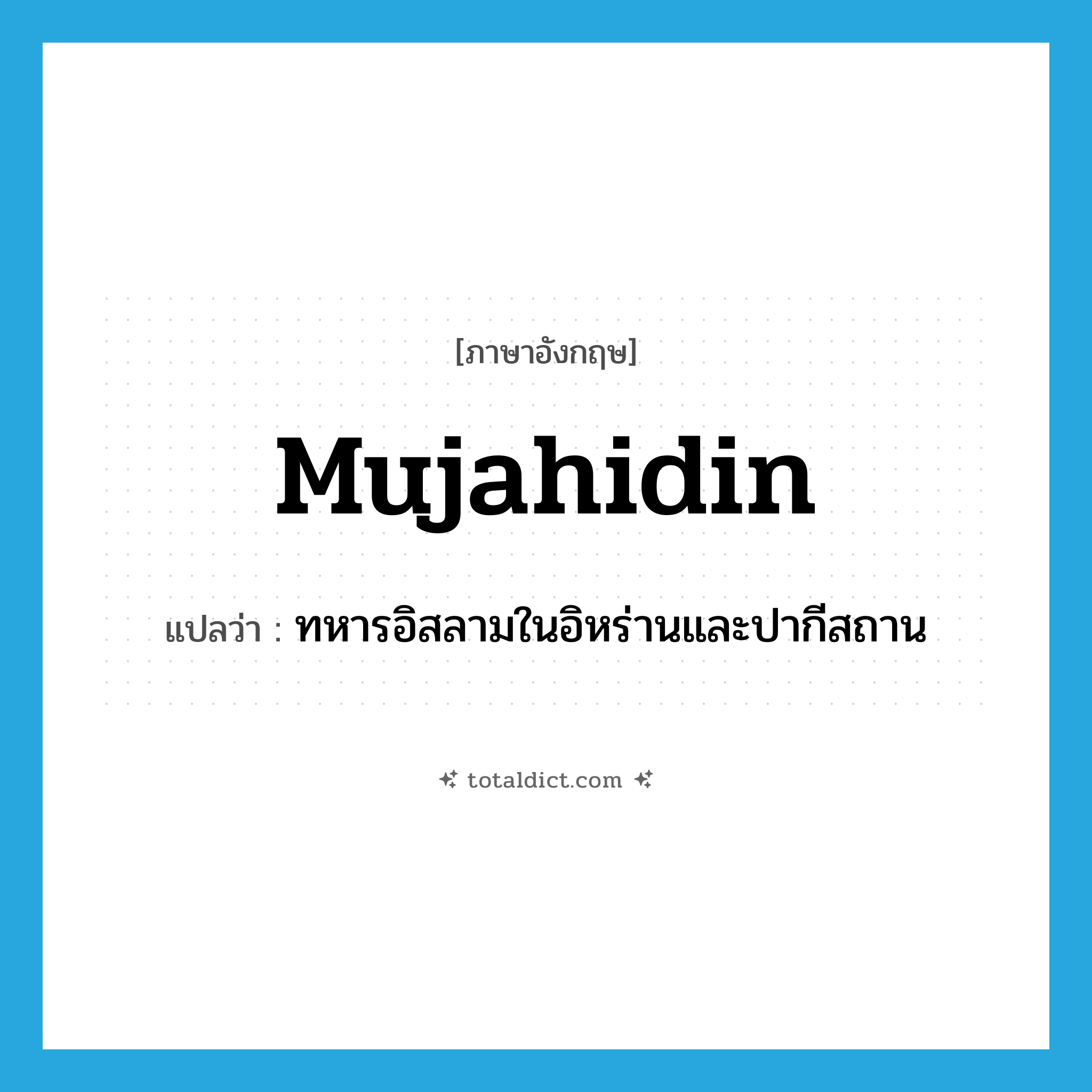 mujahidin แปลว่า?, คำศัพท์ภาษาอังกฤษ mujahidin แปลว่า ทหารอิสลามในอิหร่านและปากีสถาน ประเภท N หมวด N