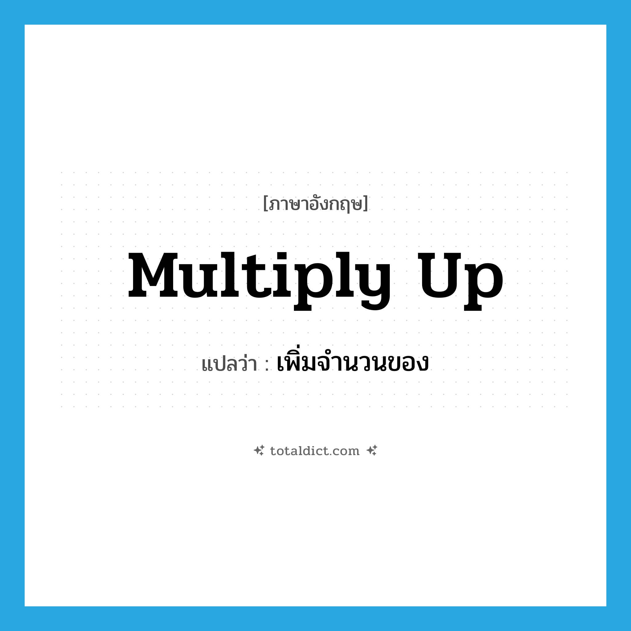 multiply up แปลว่า?, คำศัพท์ภาษาอังกฤษ multiply up แปลว่า เพิ่มจำนวนของ ประเภท PHRV หมวด PHRV