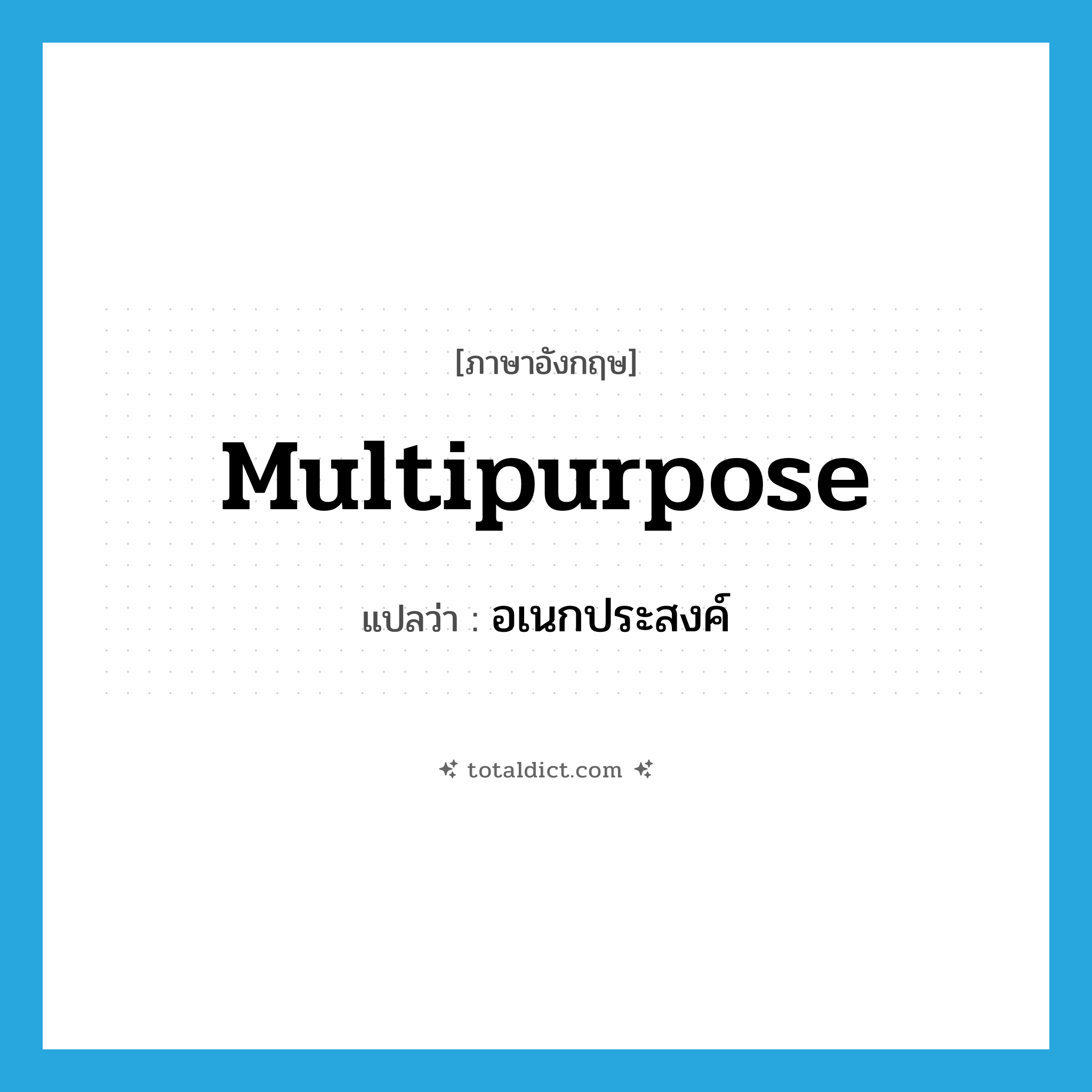 multipurpose แปลว่า?, คำศัพท์ภาษาอังกฤษ multipurpose แปลว่า อเนกประสงค์ ประเภท ADJ หมวด ADJ