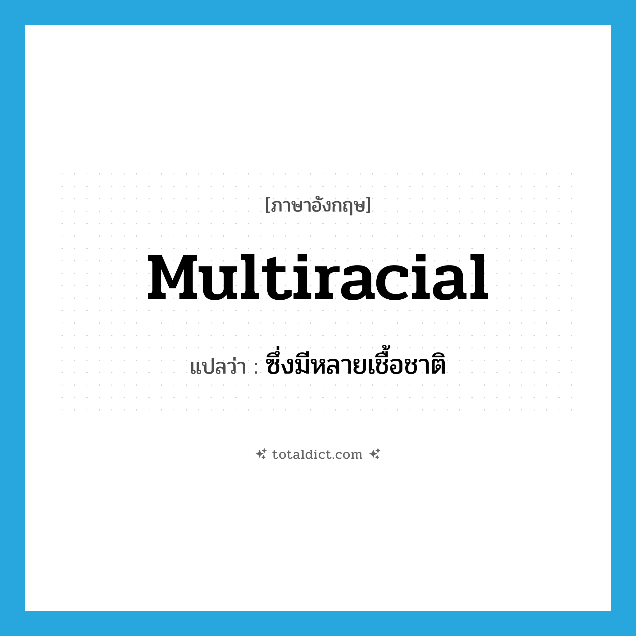multiracial แปลว่า?, คำศัพท์ภาษาอังกฤษ multiracial แปลว่า ซึ่งมีหลายเชื้อชาติ ประเภท ADJ หมวด ADJ