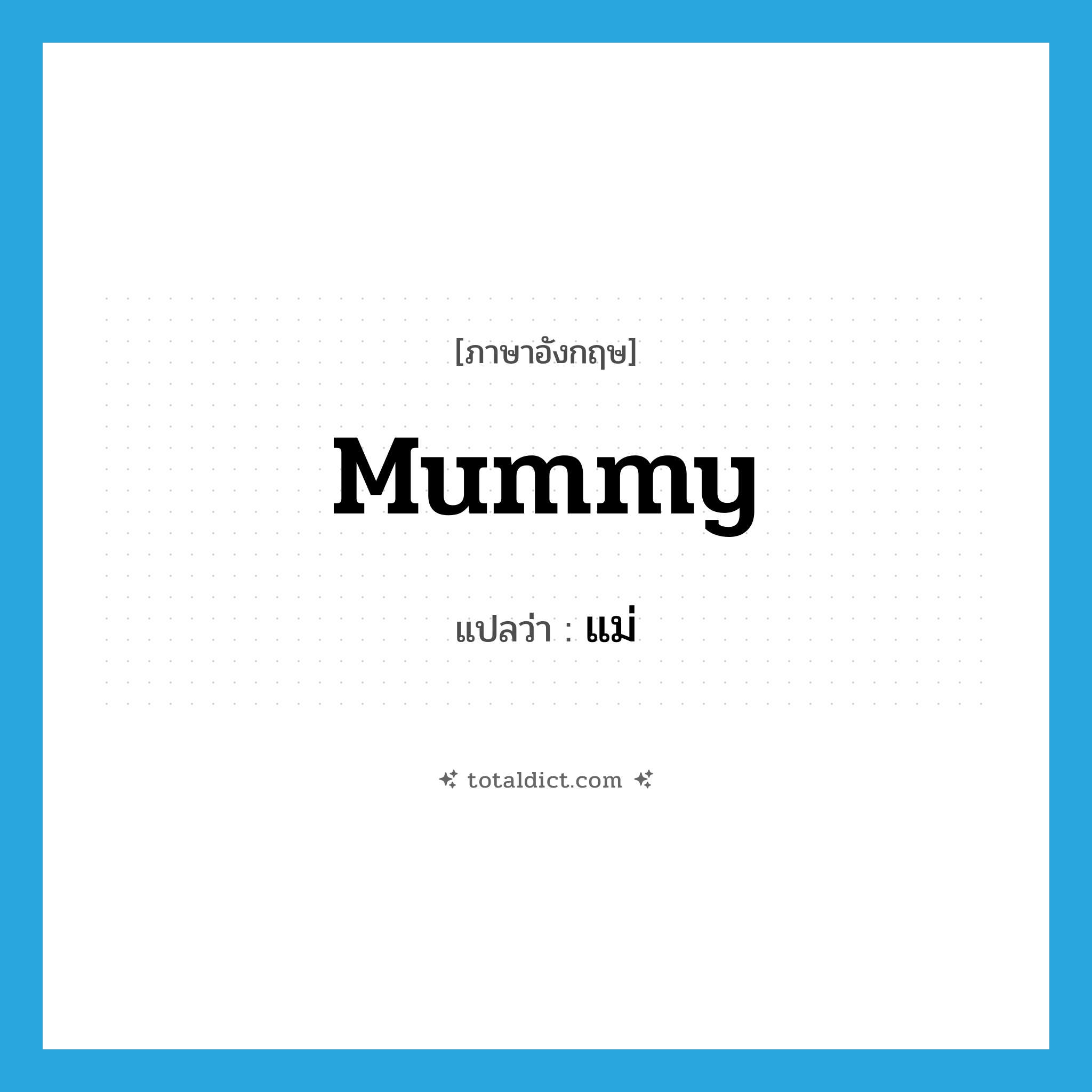 mummy แปลว่า?, คำศัพท์ภาษาอังกฤษ mummy แปลว่า แม่ ประเภท N หมวด N