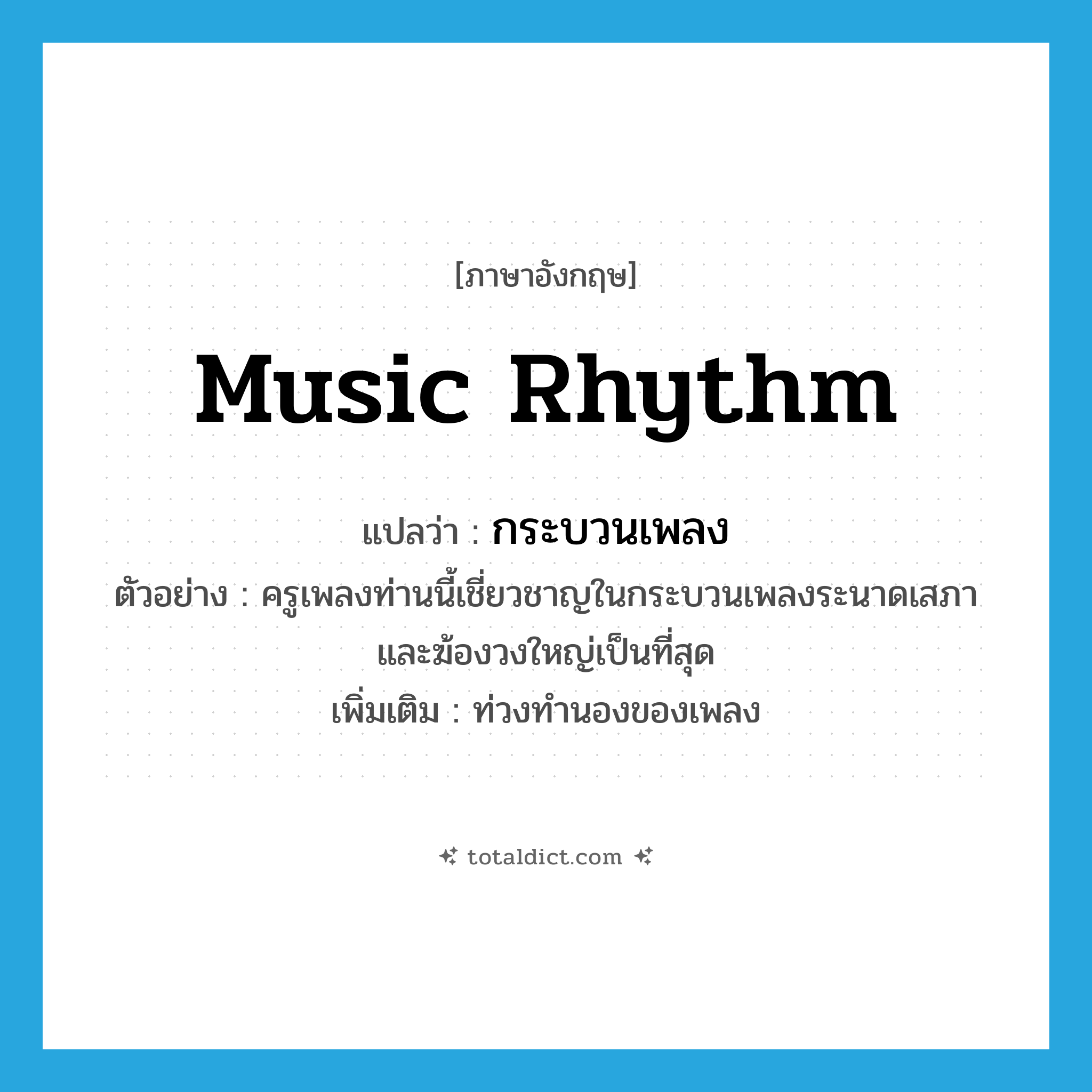 music rhythm แปลว่า?, คำศัพท์ภาษาอังกฤษ music rhythm แปลว่า กระบวนเพลง ประเภท N ตัวอย่าง ครูเพลงท่านนี้เชี่ยวชาญในกระบวนเพลงระนาดเสภาและฆ้องวงใหญ่เป็นที่สุด เพิ่มเติม ท่วงทำนองของเพลง หมวด N