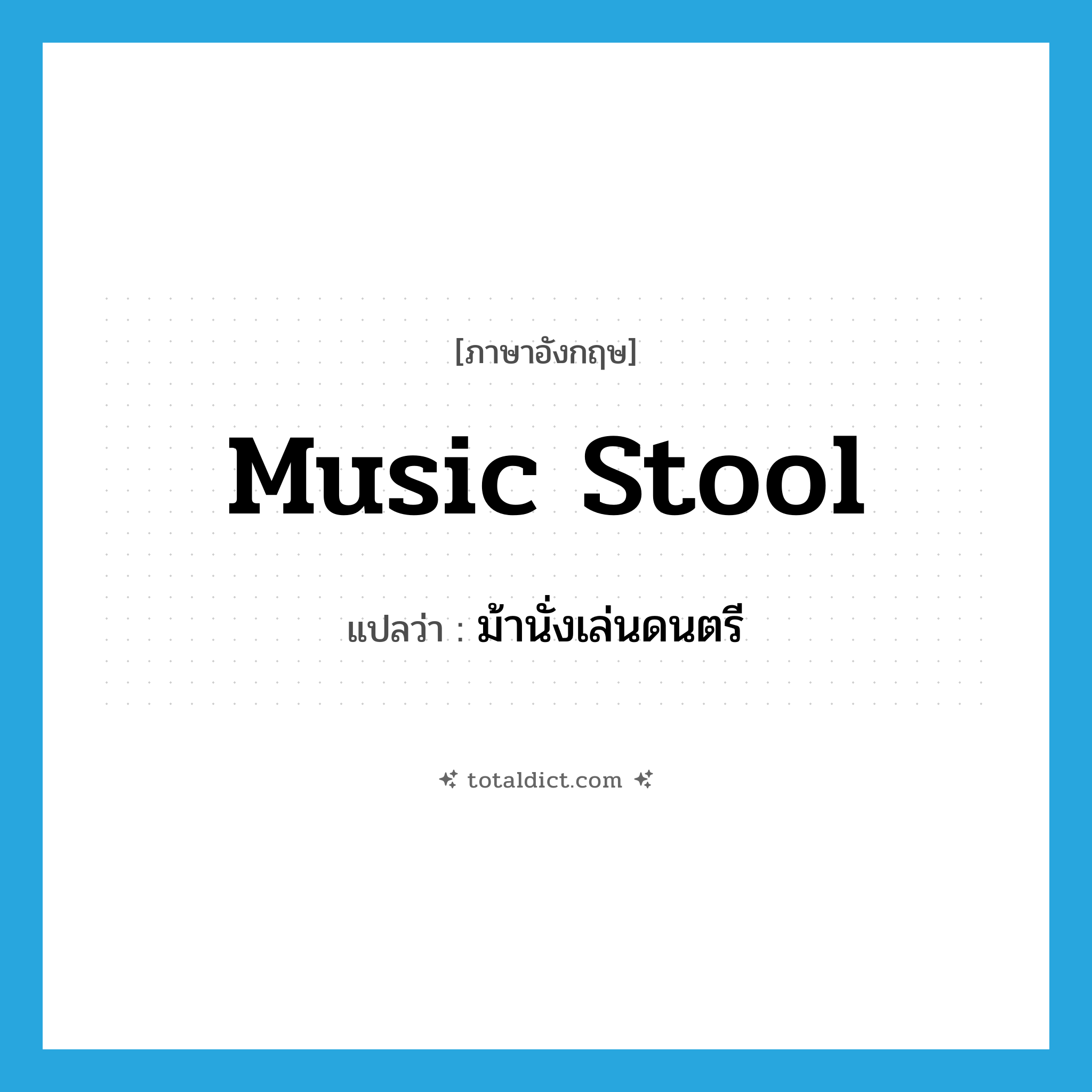 music stool แปลว่า?, คำศัพท์ภาษาอังกฤษ music stool แปลว่า ม้านั่งเล่นดนตรี ประเภท N หมวด N