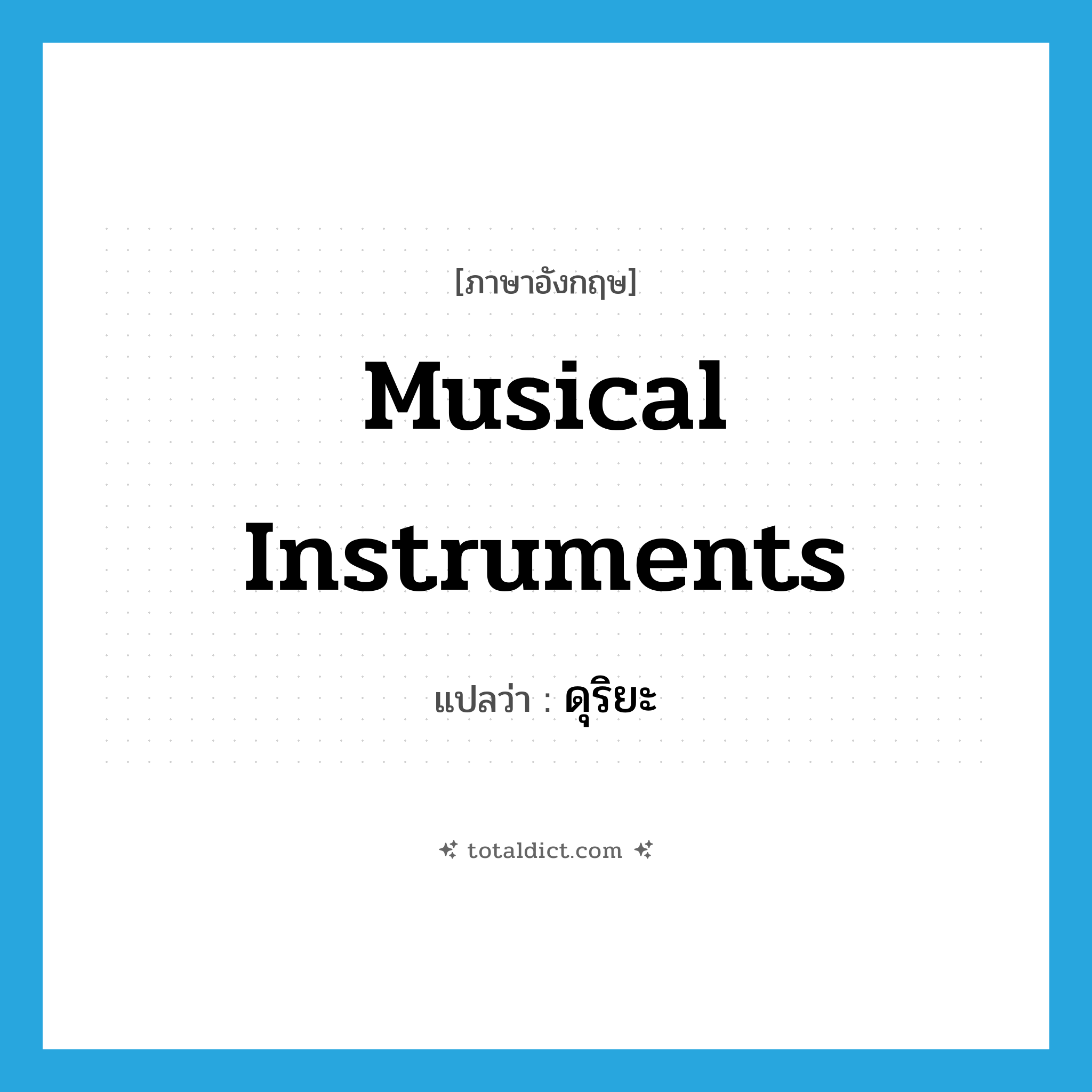 musical instruments แปลว่า?, คำศัพท์ภาษาอังกฤษ musical instruments แปลว่า ดุริยะ ประเภท N หมวด N