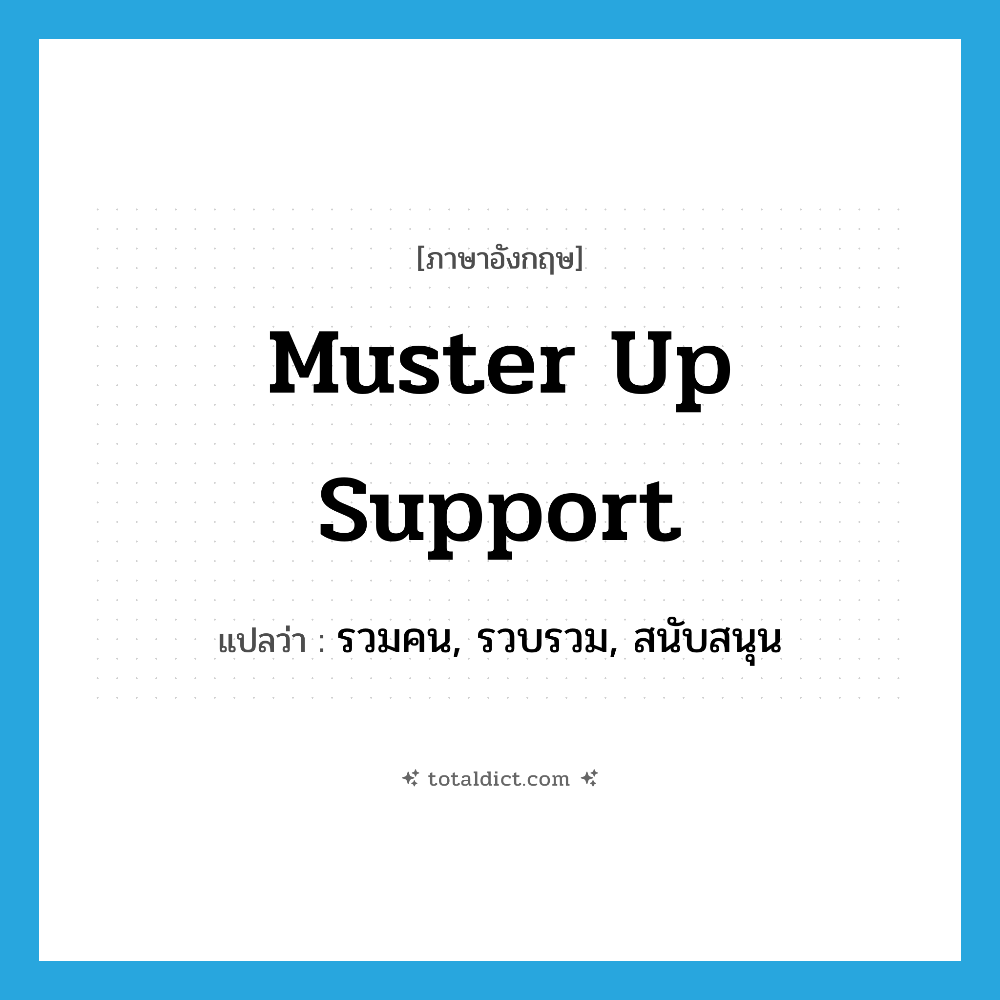 muster up support แปลว่า?, คำศัพท์ภาษาอังกฤษ muster up support แปลว่า รวมคน, รวบรวม, สนับสนุน ประเภท IDM หมวด IDM