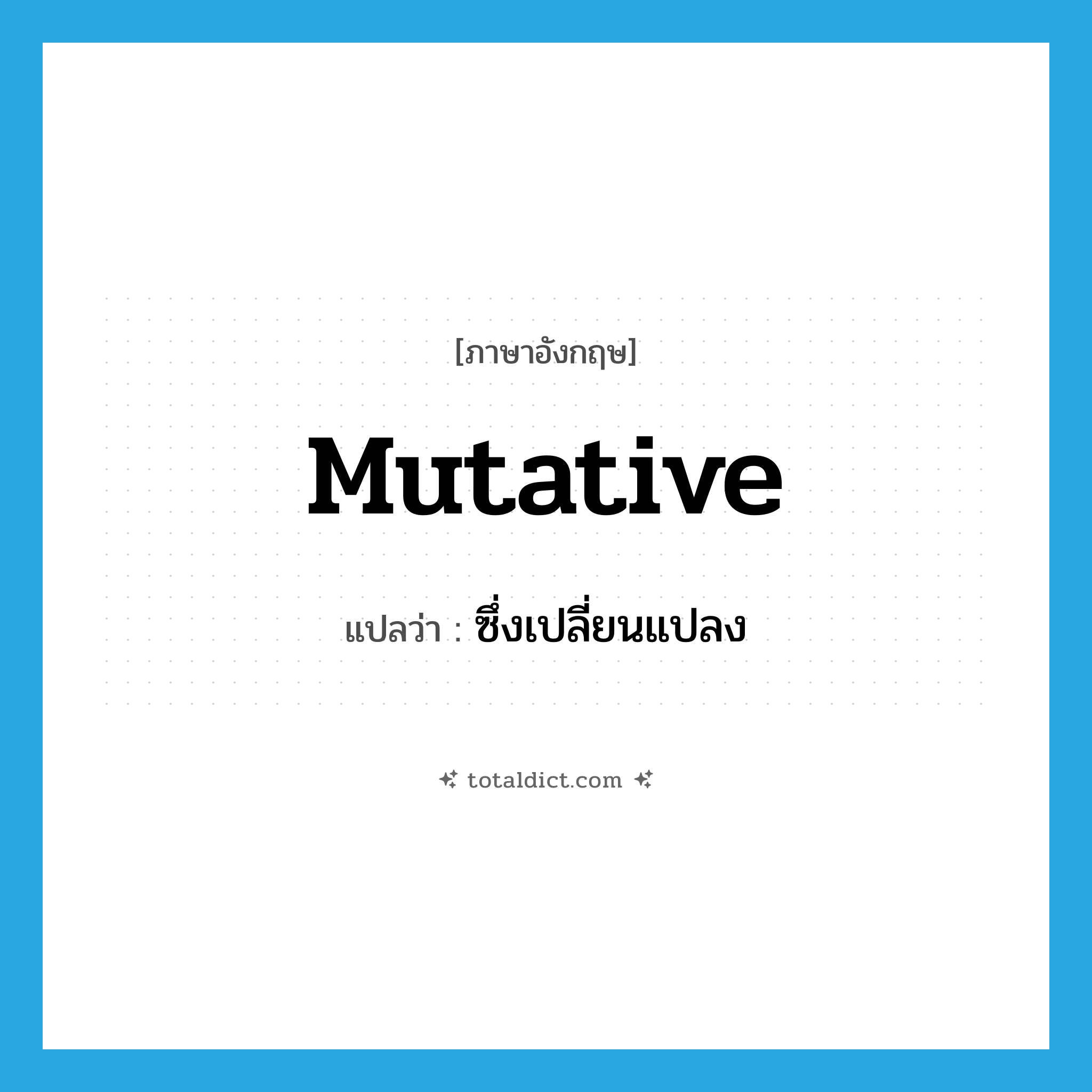 mutative แปลว่า?, คำศัพท์ภาษาอังกฤษ mutative แปลว่า ซึ่งเปลี่ยนแปลง ประเภท ADJ หมวด ADJ