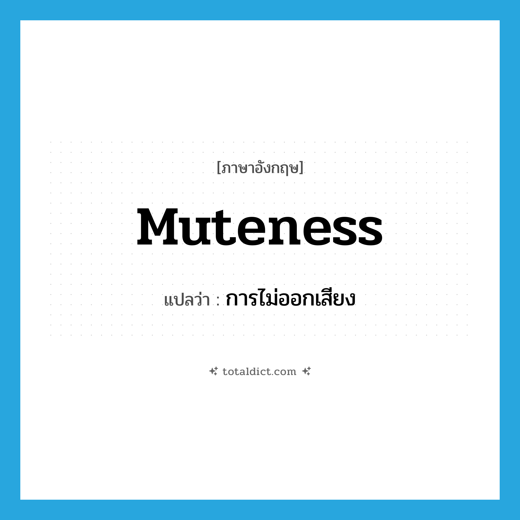 muteness แปลว่า?, คำศัพท์ภาษาอังกฤษ muteness แปลว่า การไม่ออกเสียง ประเภท N หมวด N