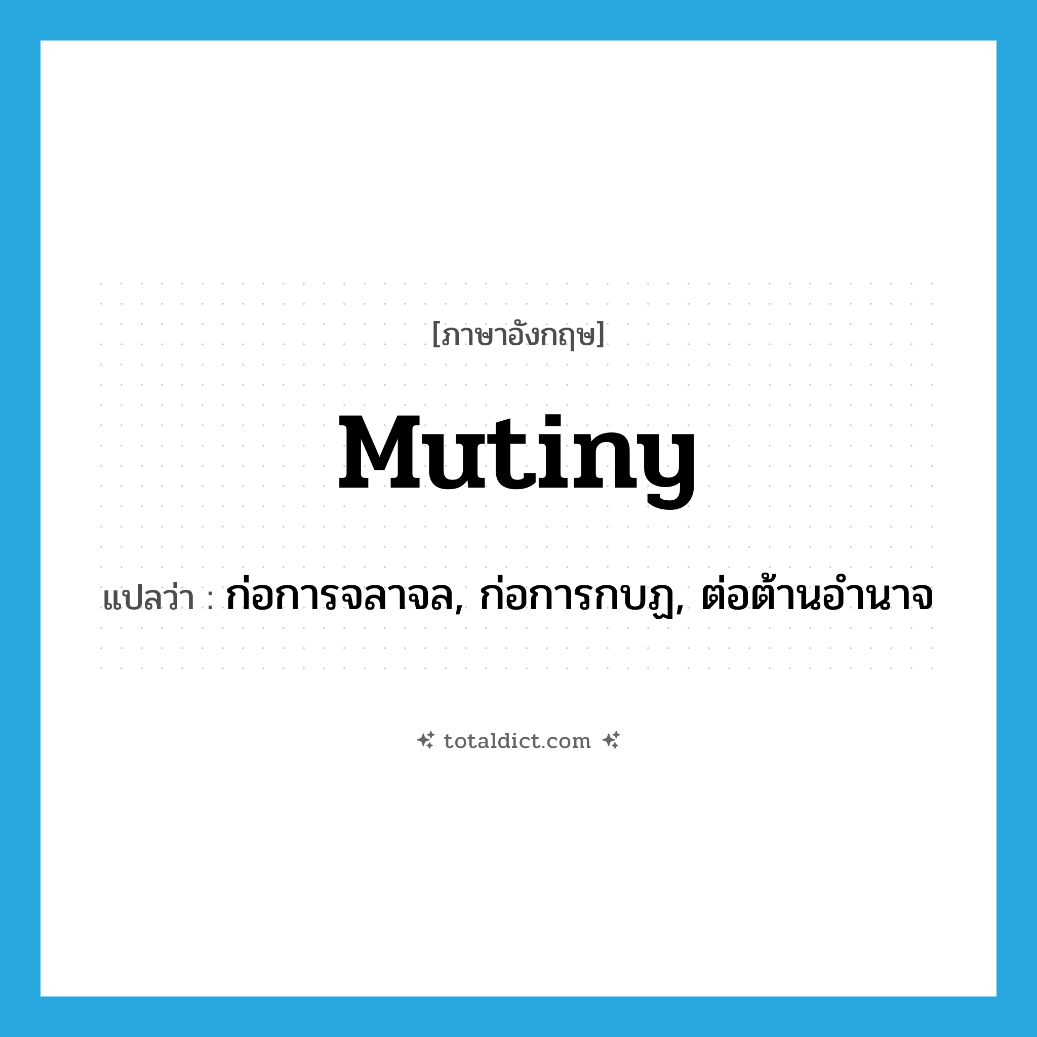 mutiny แปลว่า?, คำศัพท์ภาษาอังกฤษ mutiny แปลว่า ก่อการจลาจล, ก่อการกบฏ, ต่อต้านอำนาจ ประเภท VI หมวด VI