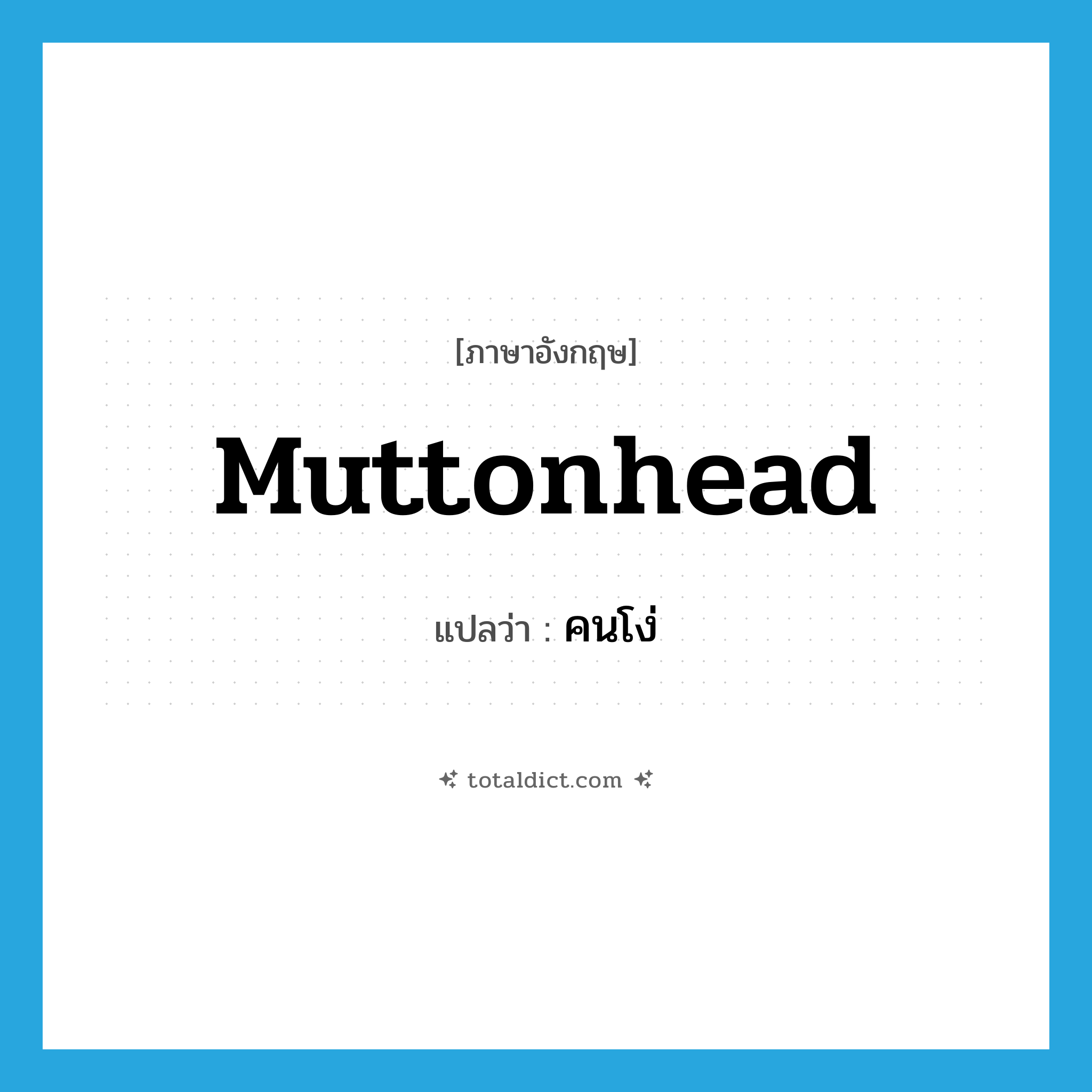 คนโง่ ภาษาอังกฤษ?, คำศัพท์ภาษาอังกฤษ คนโง่ แปลว่า muttonhead ประเภท N หมวด N