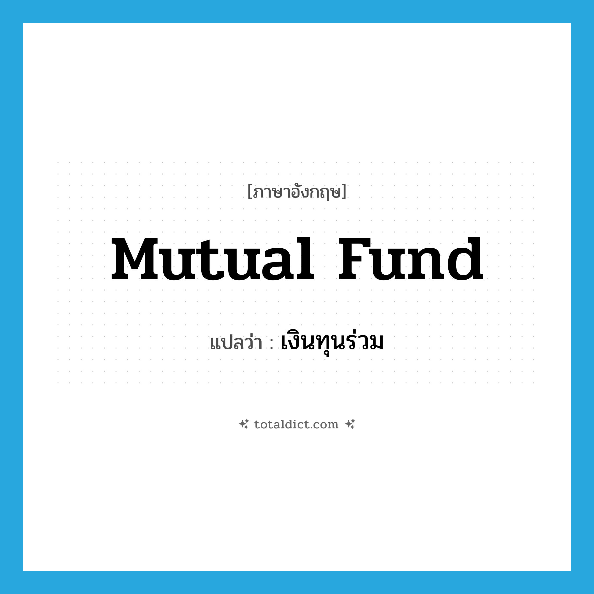 mutual fund แปลว่า?, คำศัพท์ภาษาอังกฤษ mutual fund แปลว่า เงินทุนร่วม ประเภท N หมวด N