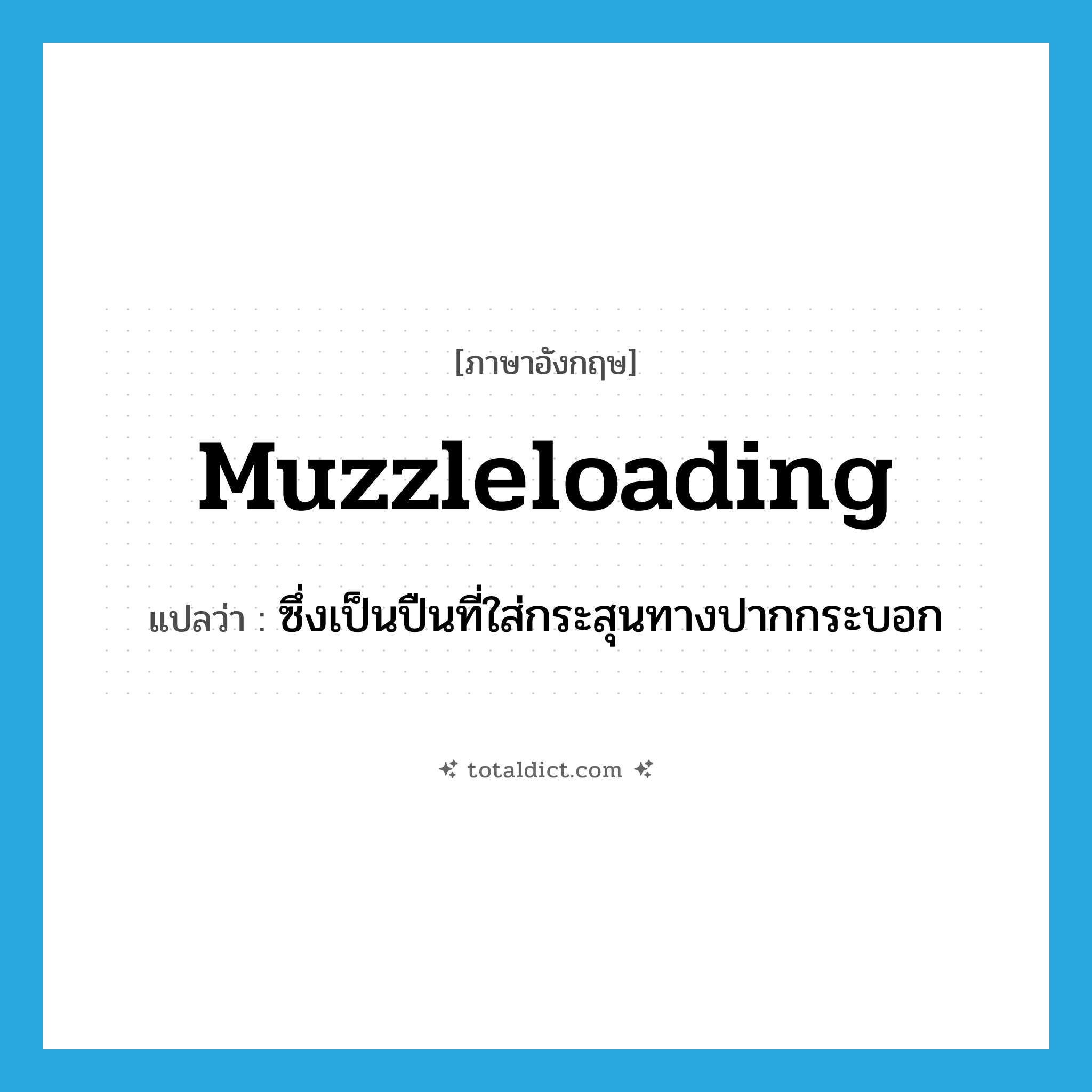 muzzleloading แปลว่า?, คำศัพท์ภาษาอังกฤษ muzzleloading แปลว่า ซึ่งเป็นปืนที่ใส่กระสุนทางปากกระบอก ประเภท ADJ หมวด ADJ