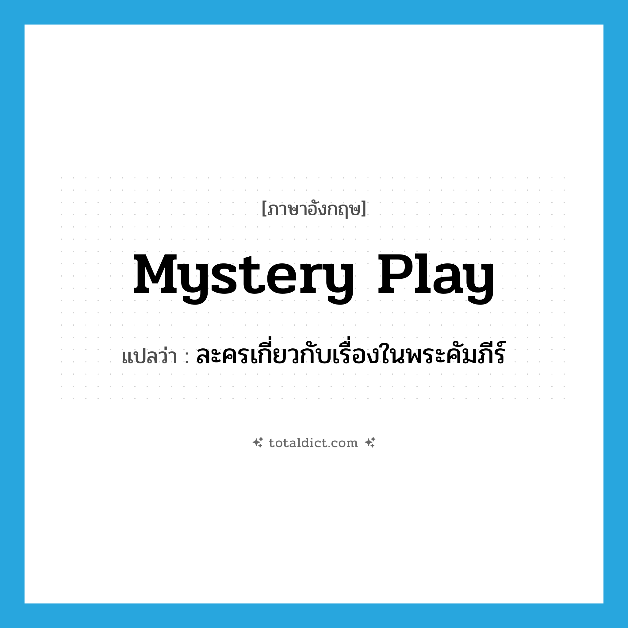 mystery play แปลว่า?, คำศัพท์ภาษาอังกฤษ mystery play แปลว่า ละครเกี่ยวกับเรื่องในพระคัมภีร์ ประเภท N หมวด N