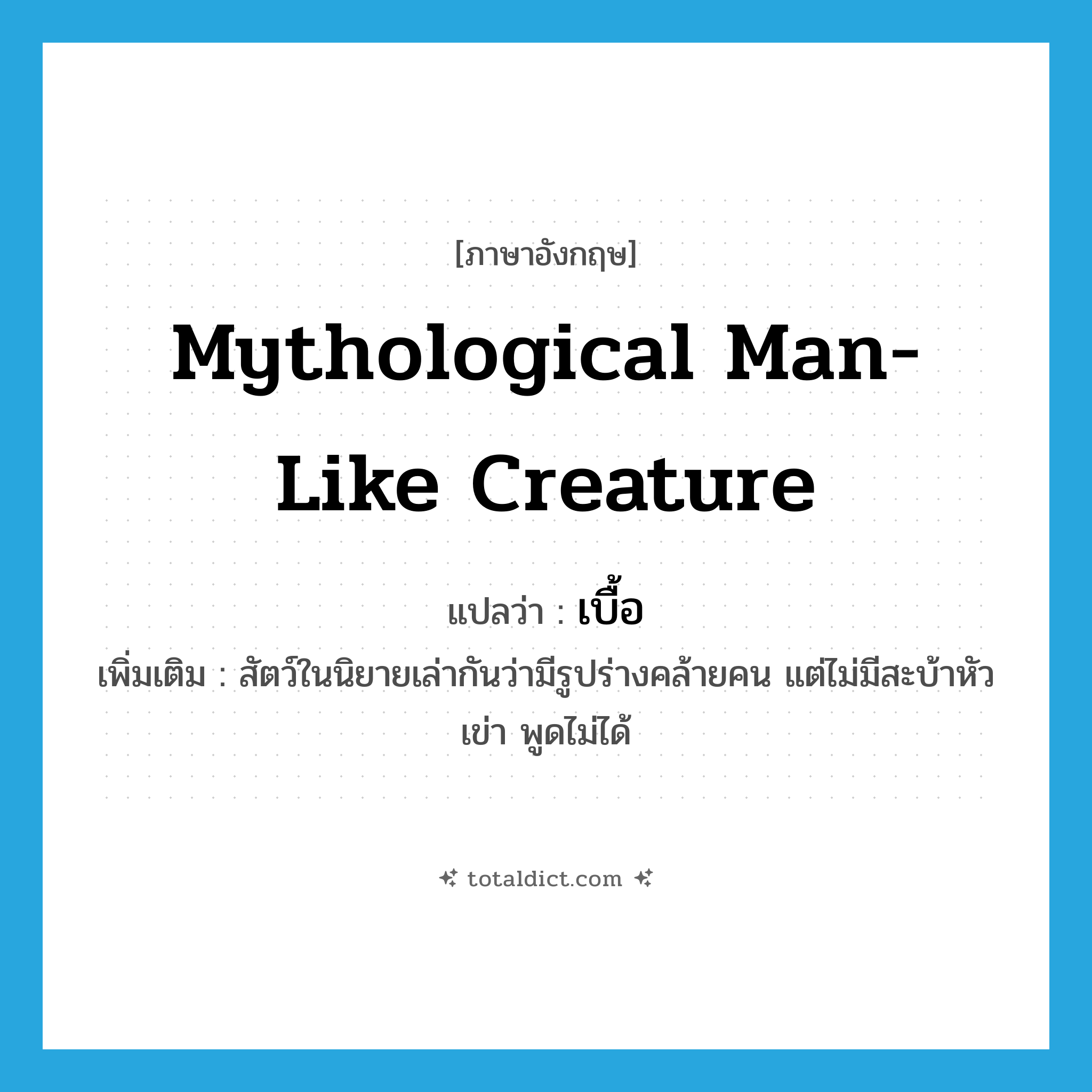 mythological man-like creature แปลว่า?, คำศัพท์ภาษาอังกฤษ mythological man-like creature แปลว่า เบื้อ ประเภท N เพิ่มเติม สัตว์ในนิยายเล่ากันว่ามีรูปร่างคล้ายคน แต่ไม่มีสะบ้าหัวเข่า พูดไม่ได้ หมวด N