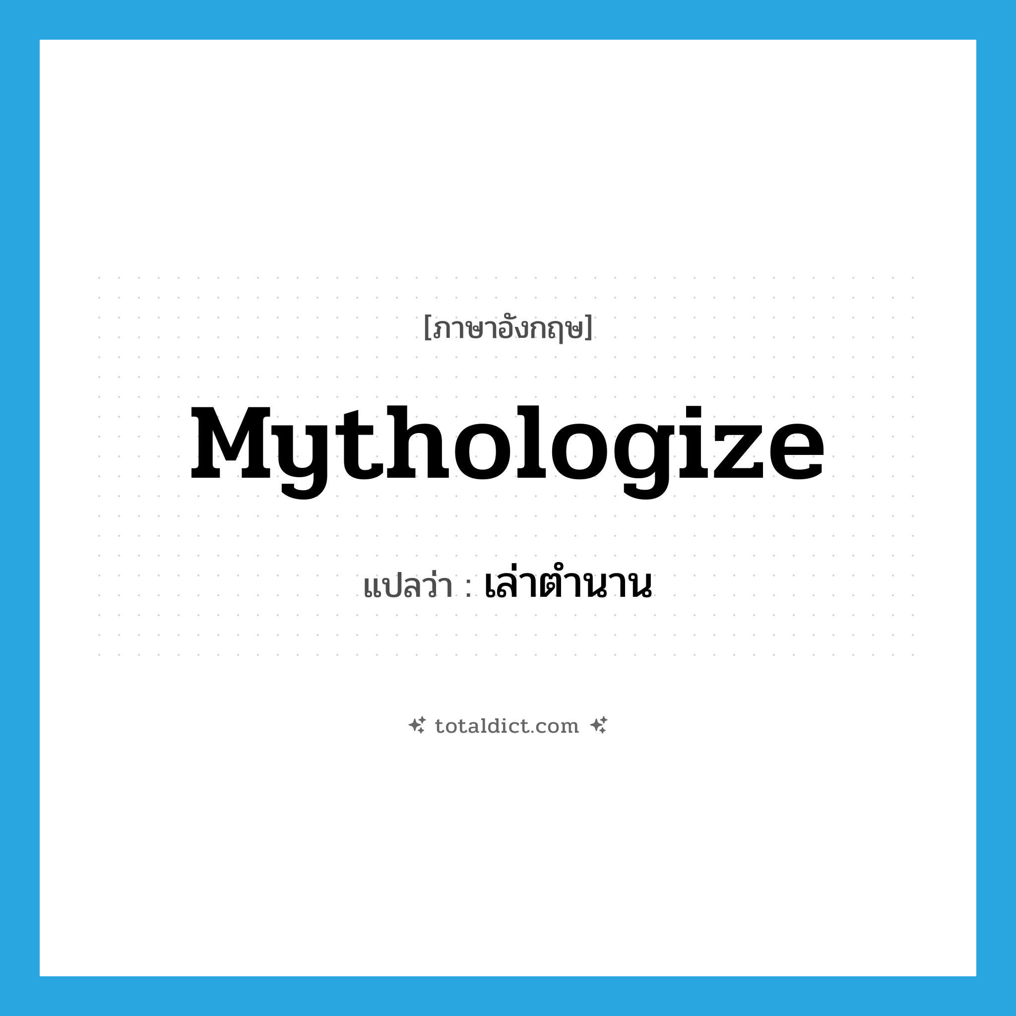mythologize แปลว่า?, คำศัพท์ภาษาอังกฤษ mythologize แปลว่า เล่าตำนาน ประเภท VI หมวด VI
