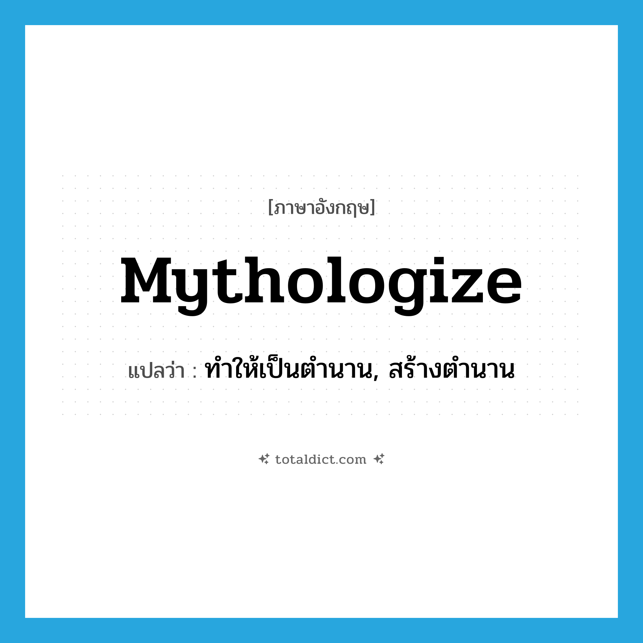 mythologize แปลว่า?, คำศัพท์ภาษาอังกฤษ mythologize แปลว่า ทำให้เป็นตำนาน, สร้างตำนาน ประเภท VT หมวด VT