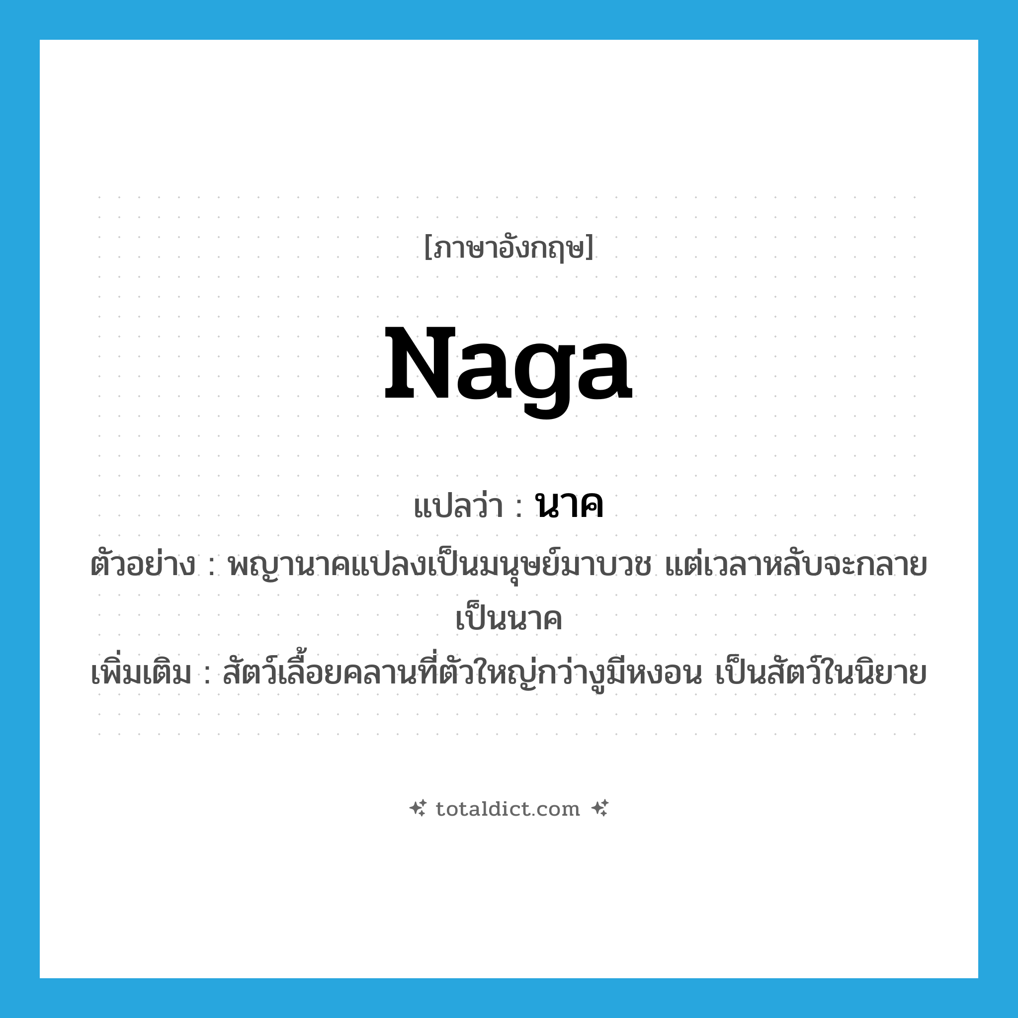 Naga แปลว่า?, คำศัพท์ภาษาอังกฤษ Naga แปลว่า นาค ประเภท N ตัวอย่าง พญานาคแปลงเป็นมนุษย์มาบวช แต่เวลาหลับจะกลายเป็นนาค เพิ่มเติม สัตว์เลื้อยคลานที่ตัวใหญ่กว่างูมีหงอน เป็นสัตว์ในนิยาย หมวด N
