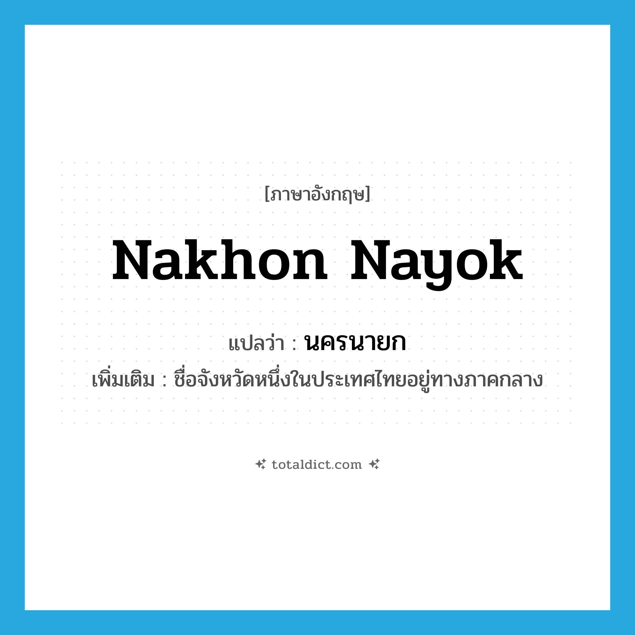Nakhon Nayok แปลว่า?, คำศัพท์ภาษาอังกฤษ Nakhon Nayok แปลว่า นครนายก ประเภท N เพิ่มเติม ชื่อจังหวัดหนึ่งในประเทศไทยอยู่ทางภาคกลาง หมวด N
