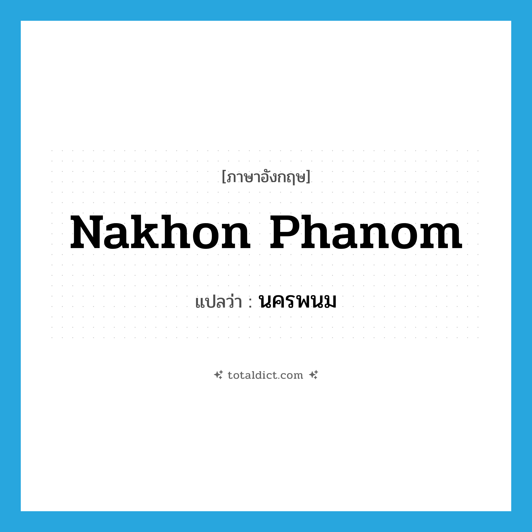 Nakhon Phanom แปลว่า?, คำศัพท์ภาษาอังกฤษ Nakhon Phanom แปลว่า นครพนม ประเภท N หมวด N