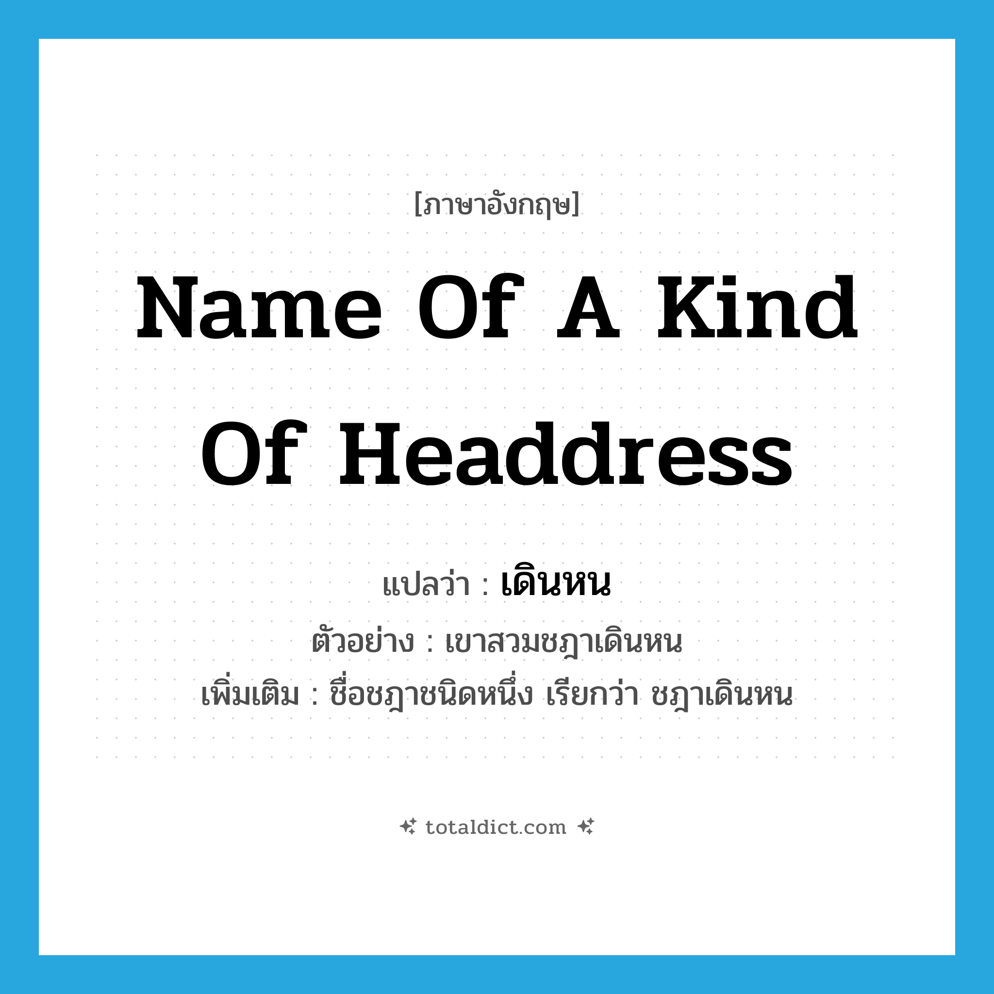 name of a kind of headdress แปลว่า?, คำศัพท์ภาษาอังกฤษ name of a kind of headdress แปลว่า เดินหน ประเภท N ตัวอย่าง เขาสวมชฎาเดินหน เพิ่มเติม ชื่อชฎาชนิดหนึ่ง เรียกว่า ชฎาเดินหน หมวด N