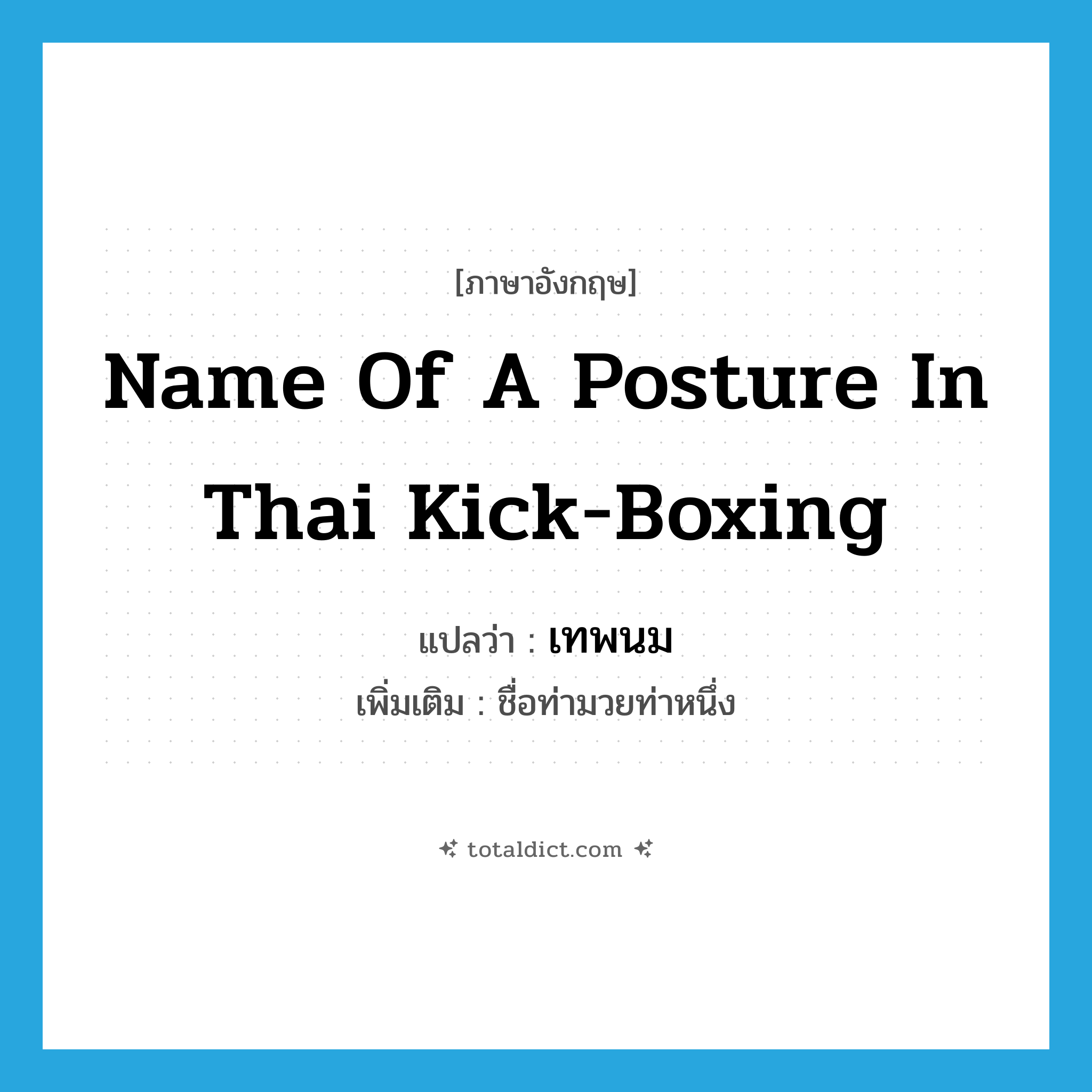 name of a posture in Thai kick-boxing แปลว่า?, คำศัพท์ภาษาอังกฤษ name of a posture in Thai kick-boxing แปลว่า เทพนม ประเภท N เพิ่มเติม ชื่อท่ามวยท่าหนึ่ง หมวด N