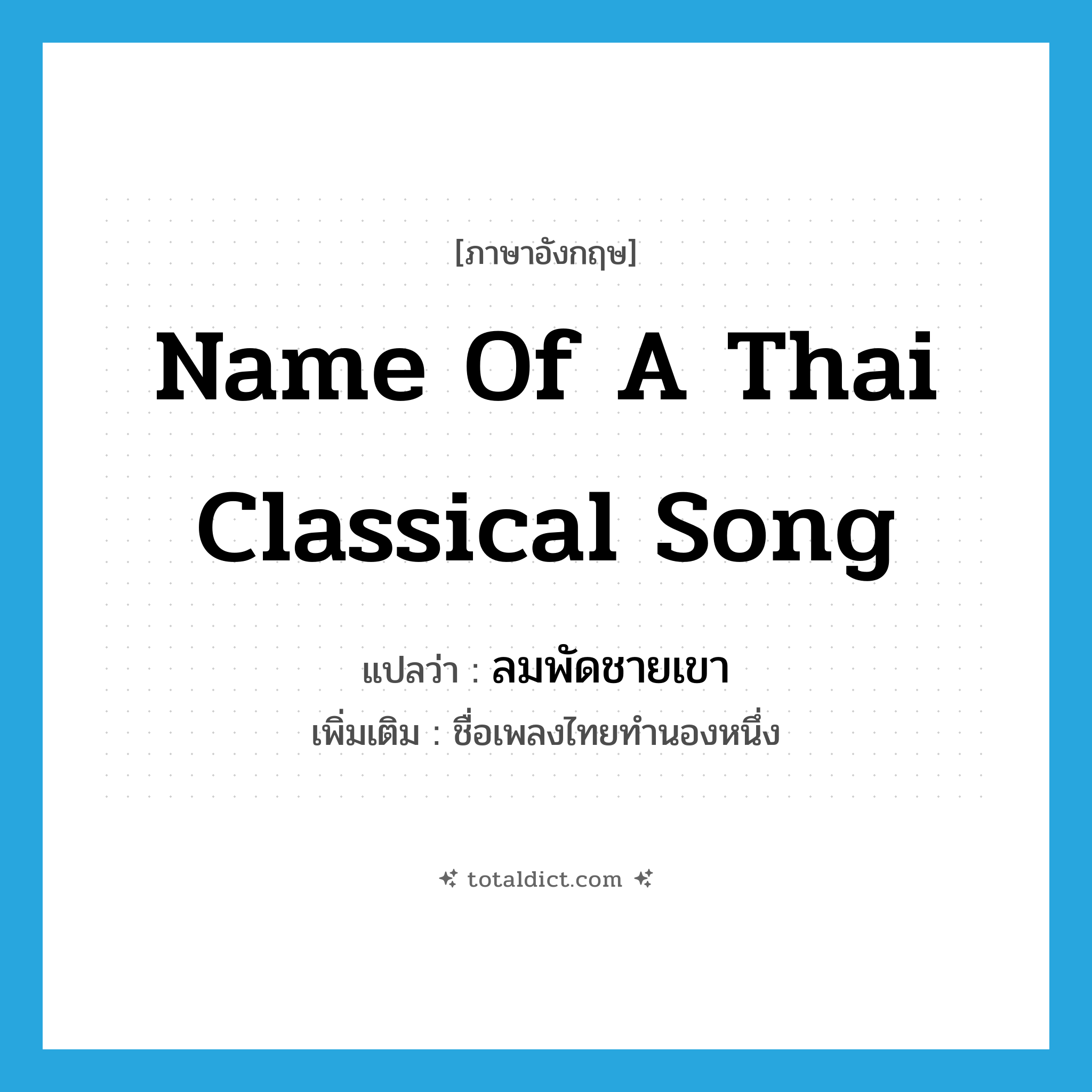 name of a Thai classical song แปลว่า?, คำศัพท์ภาษาอังกฤษ name of a Thai classical song แปลว่า ลมพัดชายเขา ประเภท N เพิ่มเติม ชื่อเพลงไทยทำนองหนึ่ง หมวด N