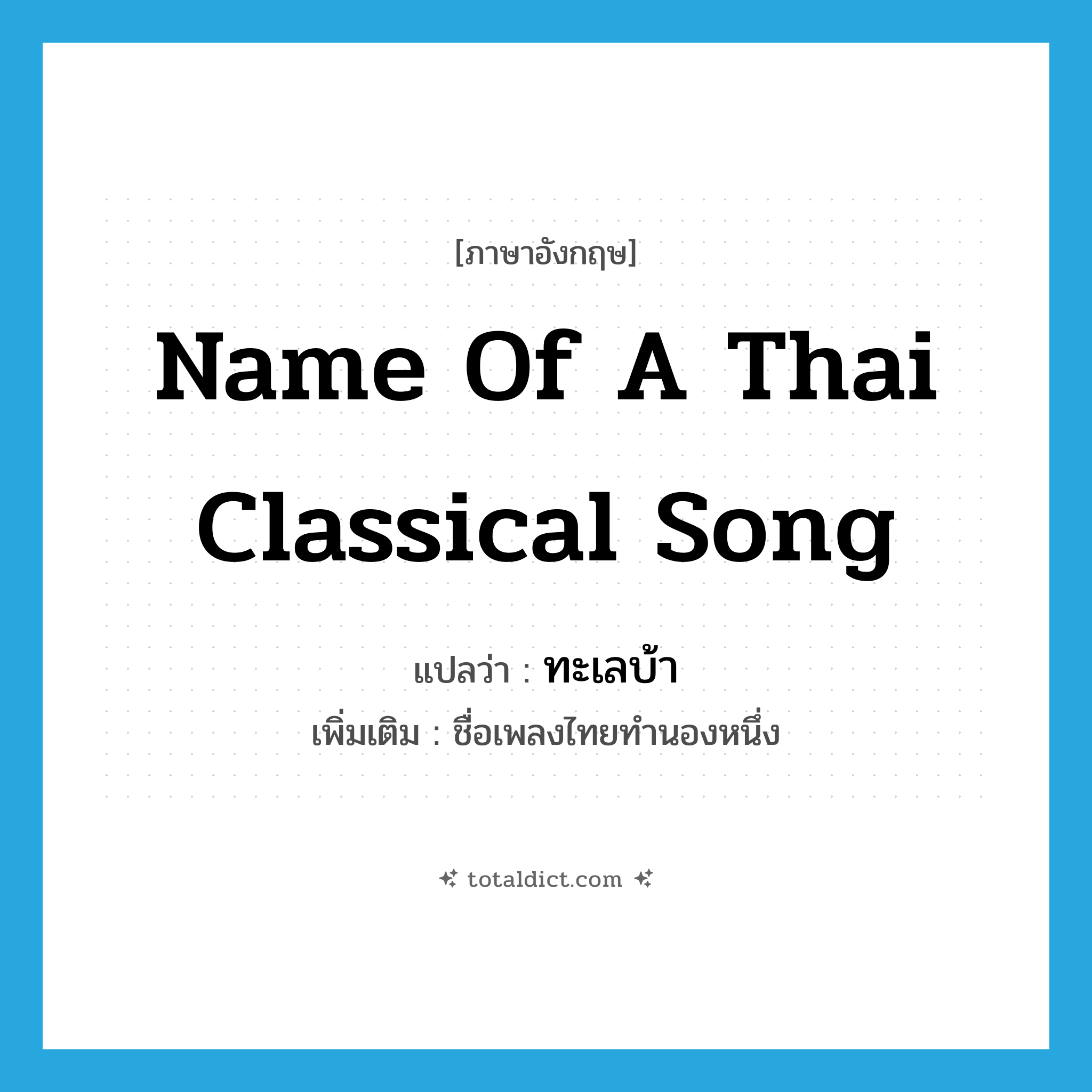 name of a Thai classical song แปลว่า?, คำศัพท์ภาษาอังกฤษ name of a Thai classical song แปลว่า ทะเลบ้า ประเภท N เพิ่มเติม ชื่อเพลงไทยทำนองหนึ่ง หมวด N