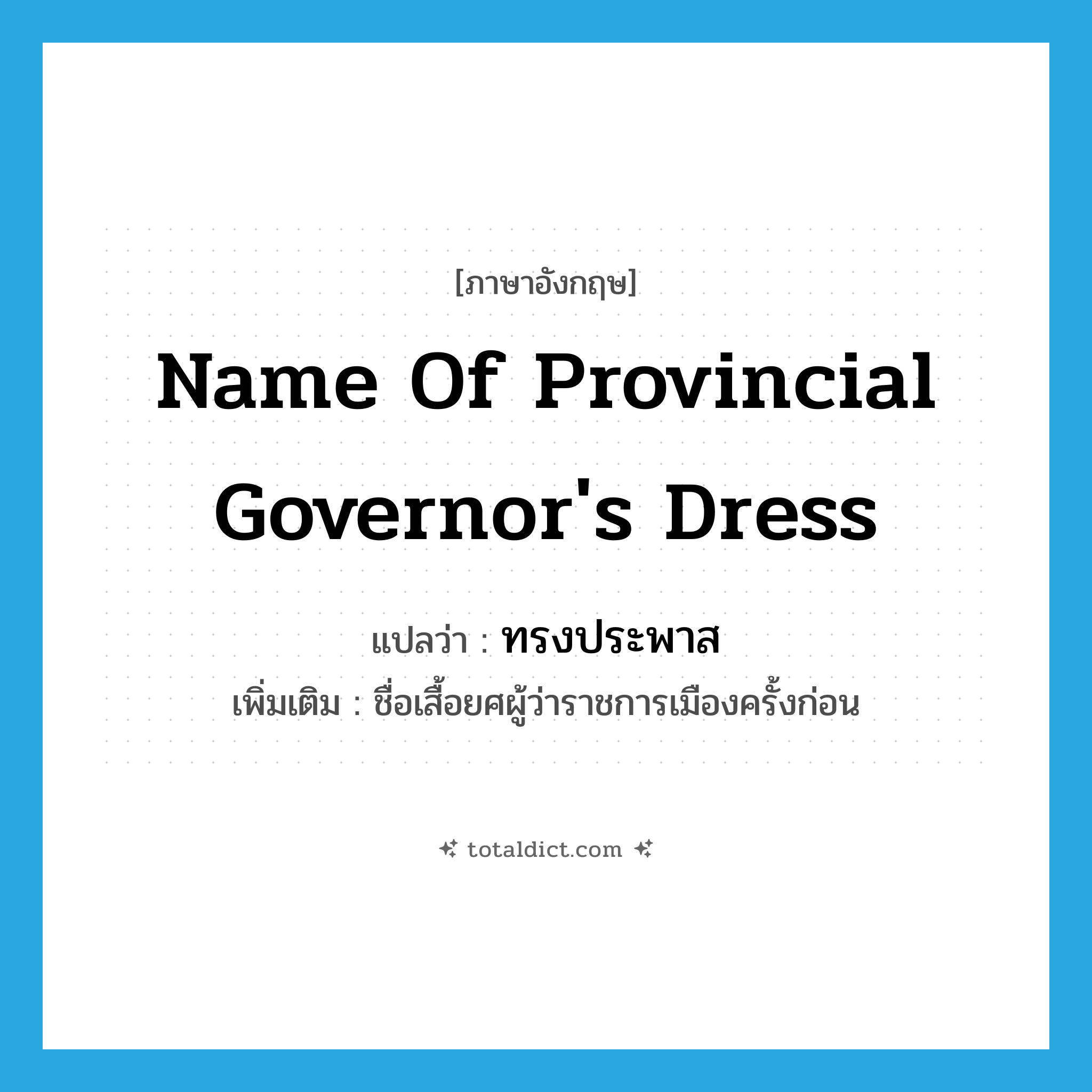 ทรงประพาส ภาษาอังกฤษ?, คำศัพท์ภาษาอังกฤษ ทรงประพาส แปลว่า name of provincial governor&#39;s dress ประเภท N เพิ่มเติม ชื่อเสื้อยศผู้ว่าราชการเมืองครั้งก่อน หมวด N