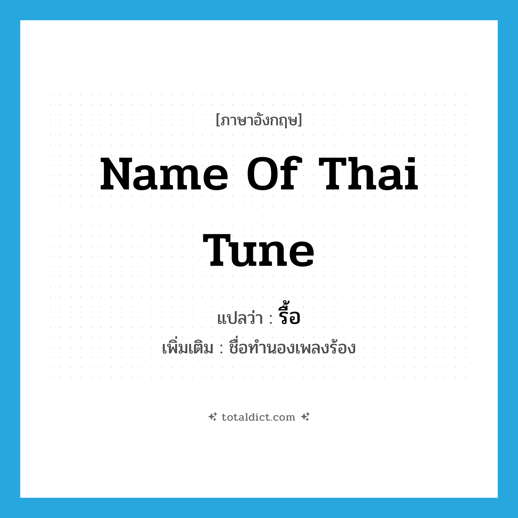 name of Thai tune แปลว่า?, คำศัพท์ภาษาอังกฤษ name of Thai tune แปลว่า รื้อ ประเภท N เพิ่มเติม ชื่อทำนองเพลงร้อง หมวด N