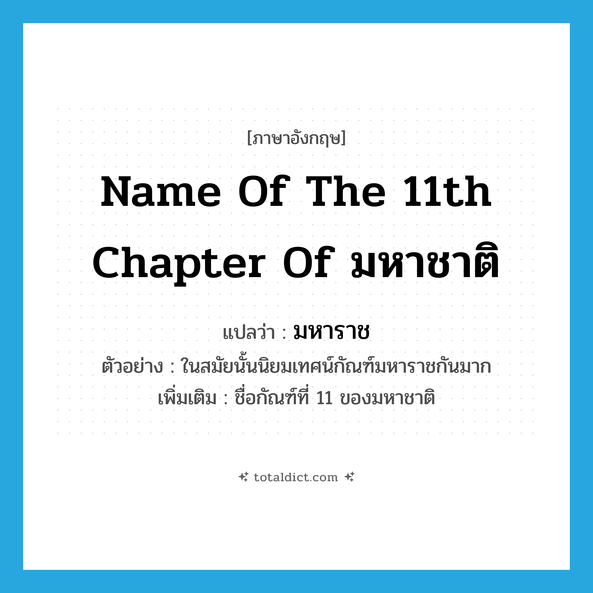 name of the 11th chapter of มหาชาติ แปลว่า?, คำศัพท์ภาษาอังกฤษ name of the 11th chapter of มหาชาติ แปลว่า มหาราช ประเภท N ตัวอย่าง ในสมัยนั้นนิยมเทศน์กัณฑ์มหาราชกันมาก เพิ่มเติม ชื่อกัณฑ์ที่ 11 ของมหาชาติ หมวด N