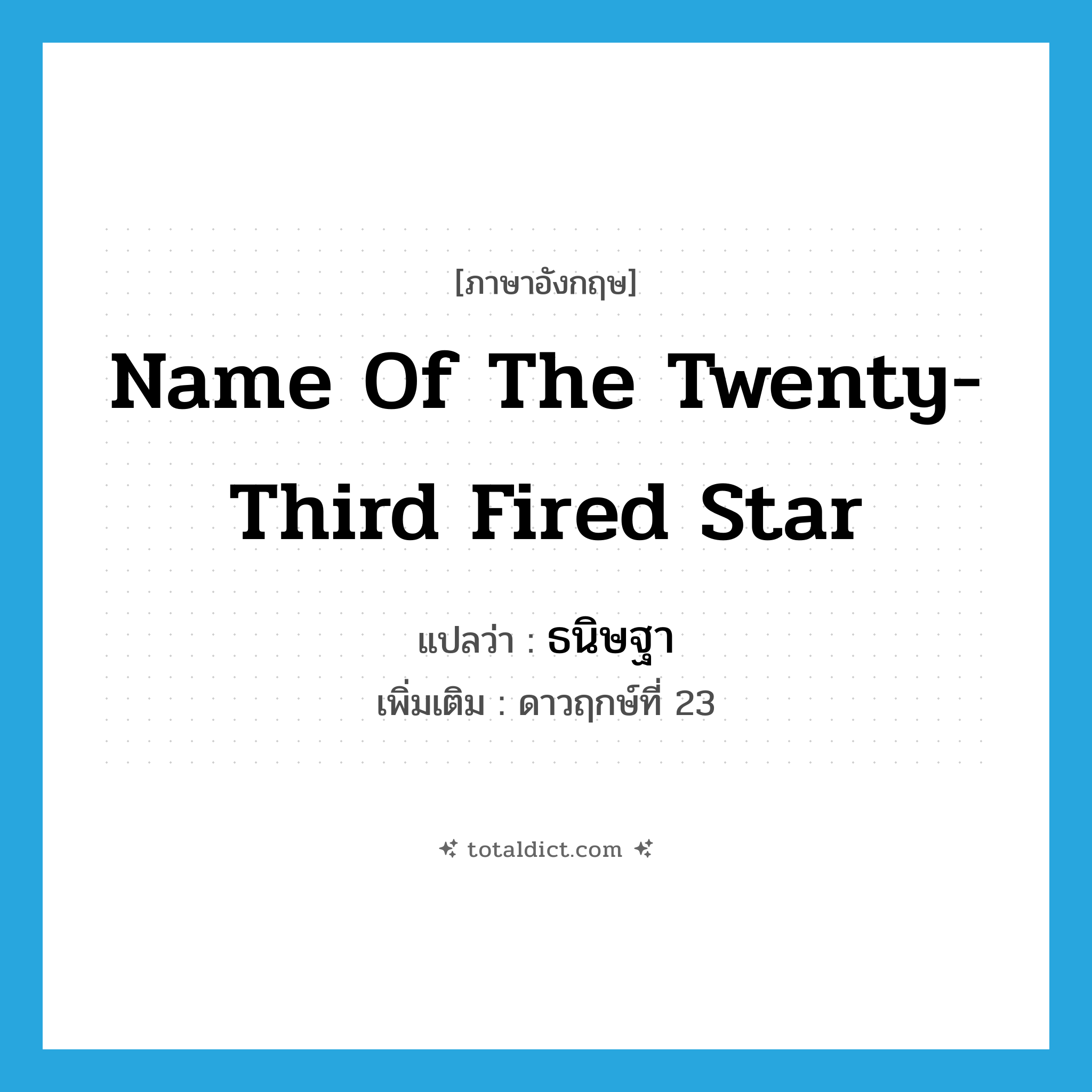 name of the twenty-third fired star แปลว่า?, คำศัพท์ภาษาอังกฤษ name of the twenty-third fired star แปลว่า ธนิษฐา ประเภท N เพิ่มเติม ดาวฤกษ์ที่ 23 หมวด N