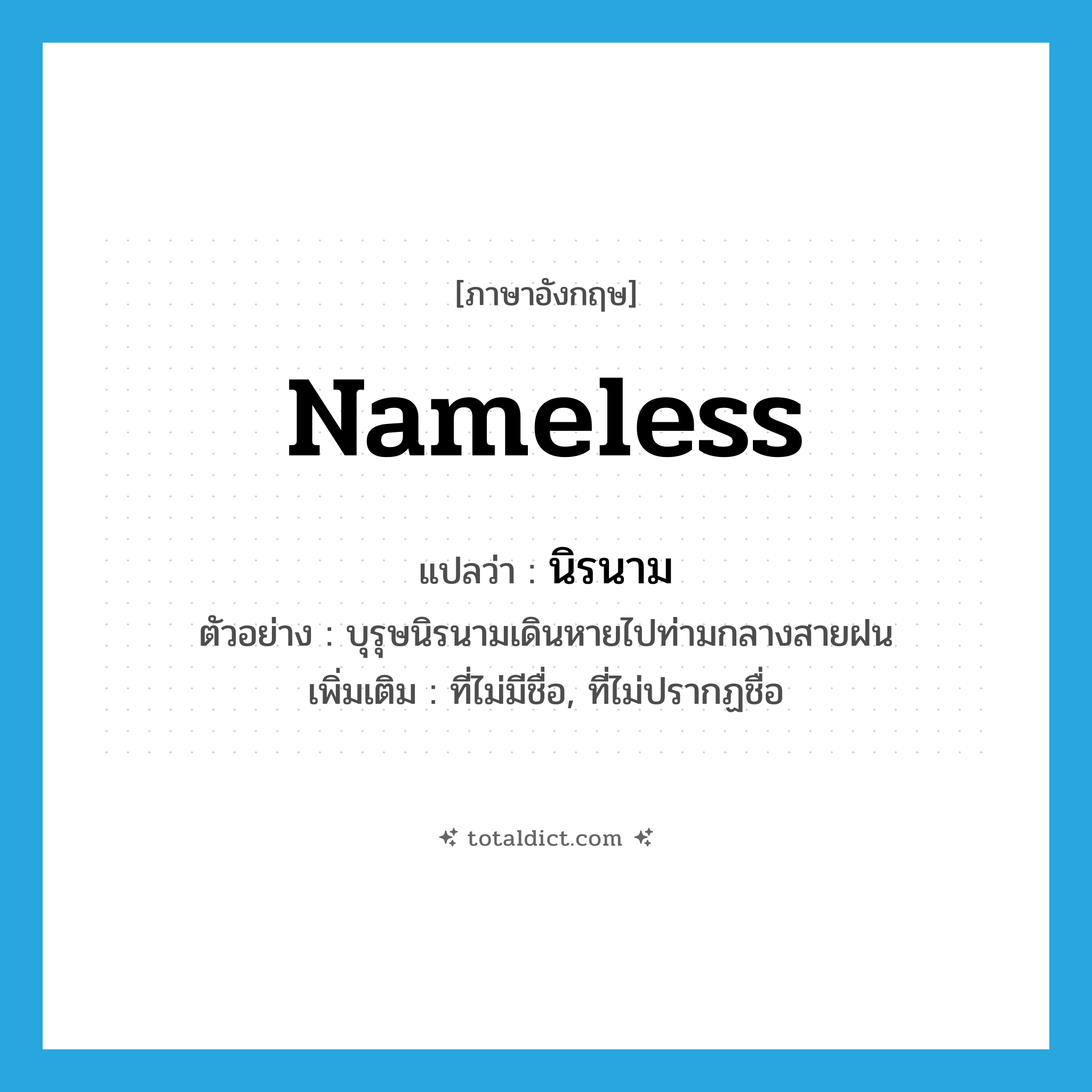 nameless แปลว่า?, คำศัพท์ภาษาอังกฤษ nameless แปลว่า นิรนาม ประเภท ADJ ตัวอย่าง บุรุษนิรนามเดินหายไปท่ามกลางสายฝน เพิ่มเติม ที่ไม่มีชื่อ, ที่ไม่ปรากฏชื่อ หมวด ADJ