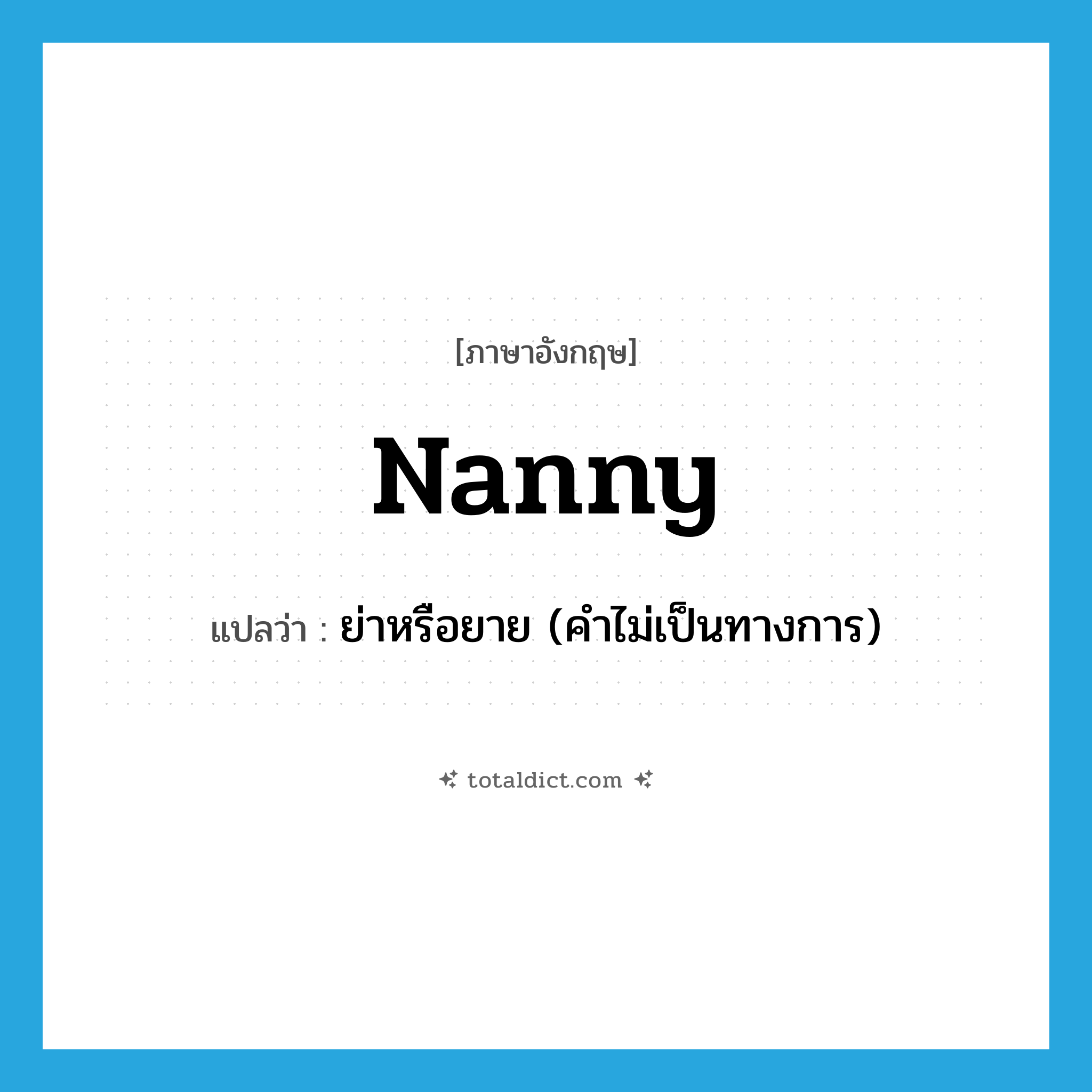 nanny แปลว่า?, คำศัพท์ภาษาอังกฤษ nanny แปลว่า ย่าหรือยาย (คำไม่เป็นทางการ) ประเภท N หมวด N