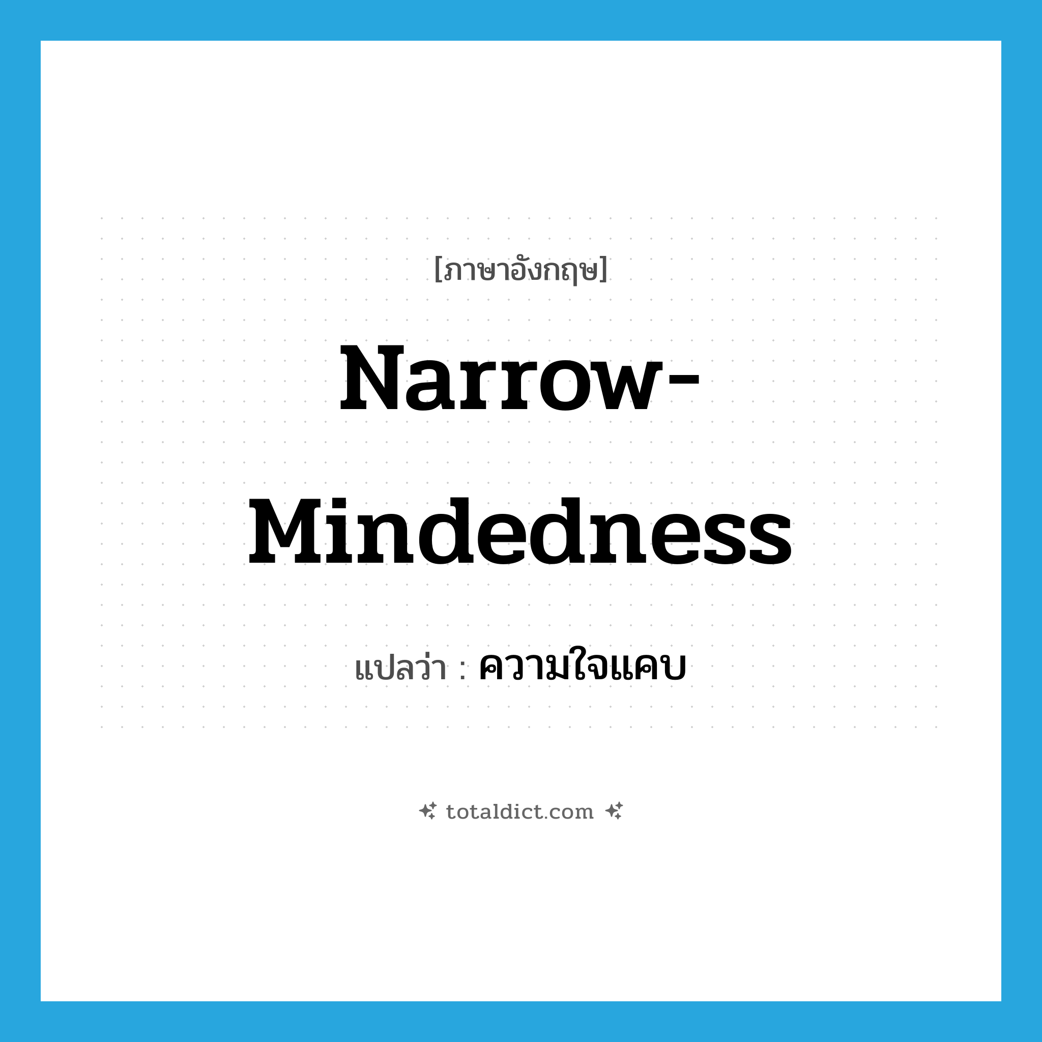 narrow-mindedness แปลว่า?, คำศัพท์ภาษาอังกฤษ narrow-mindedness แปลว่า ความใจแคบ ประเภท N หมวด N