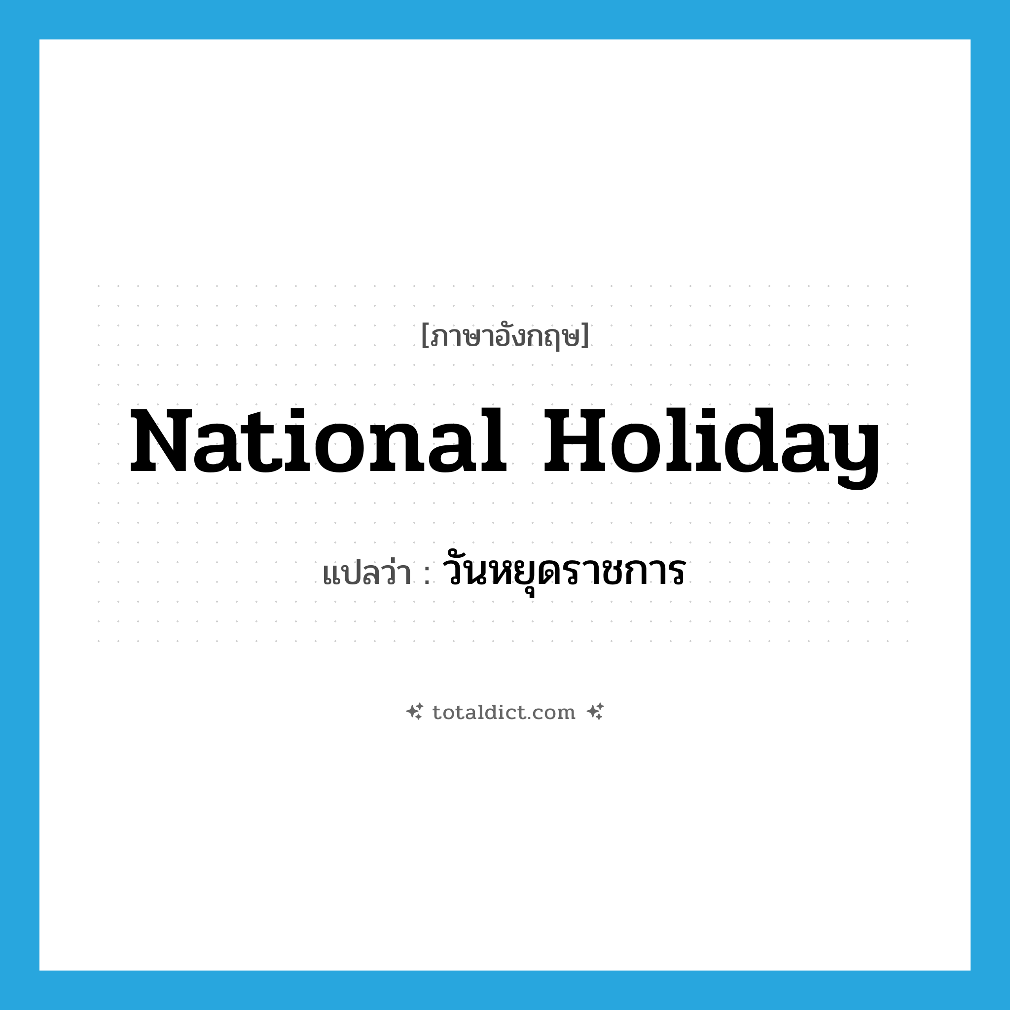 national holiday แปลว่า?, คำศัพท์ภาษาอังกฤษ national holiday แปลว่า วันหยุดราชการ ประเภท N หมวด N