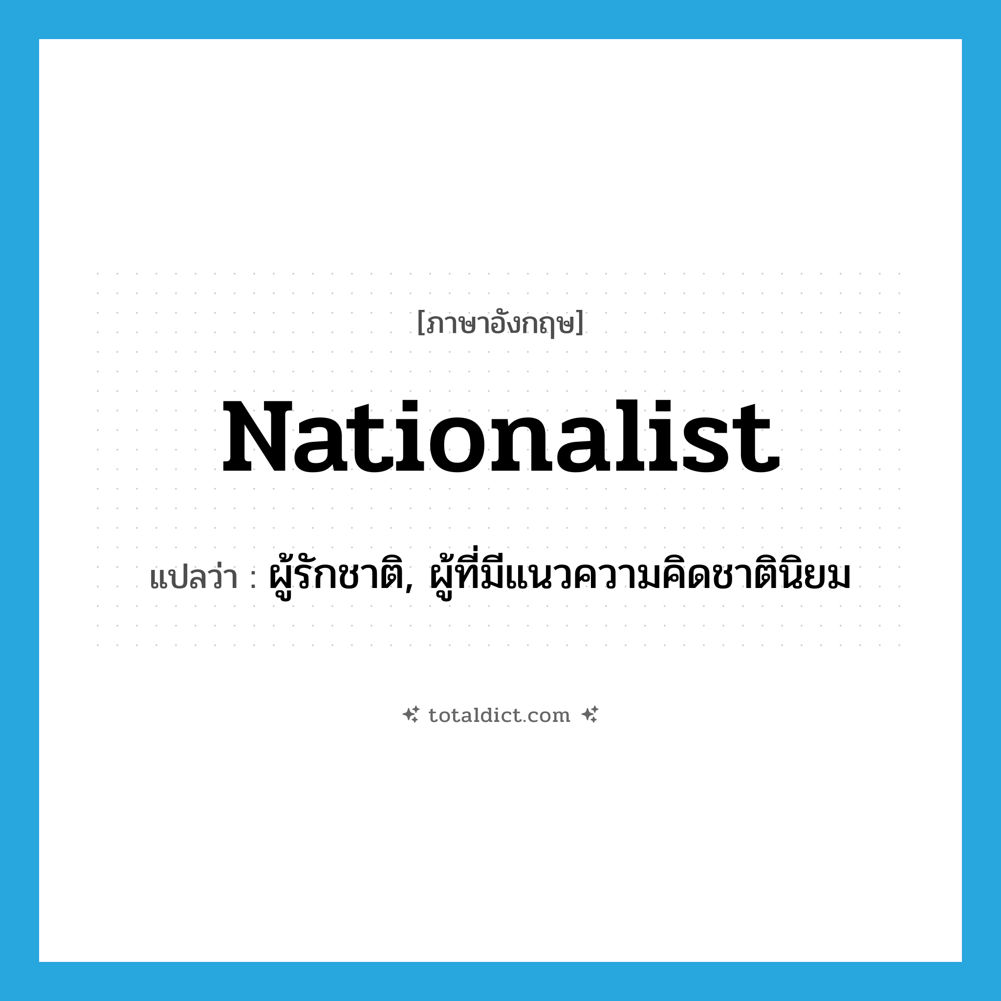 nationalist แปลว่า?, คำศัพท์ภาษาอังกฤษ nationalist แปลว่า ผู้รักชาติ, ผู้ที่มีแนวความคิดชาตินิยม ประเภท N หมวด N