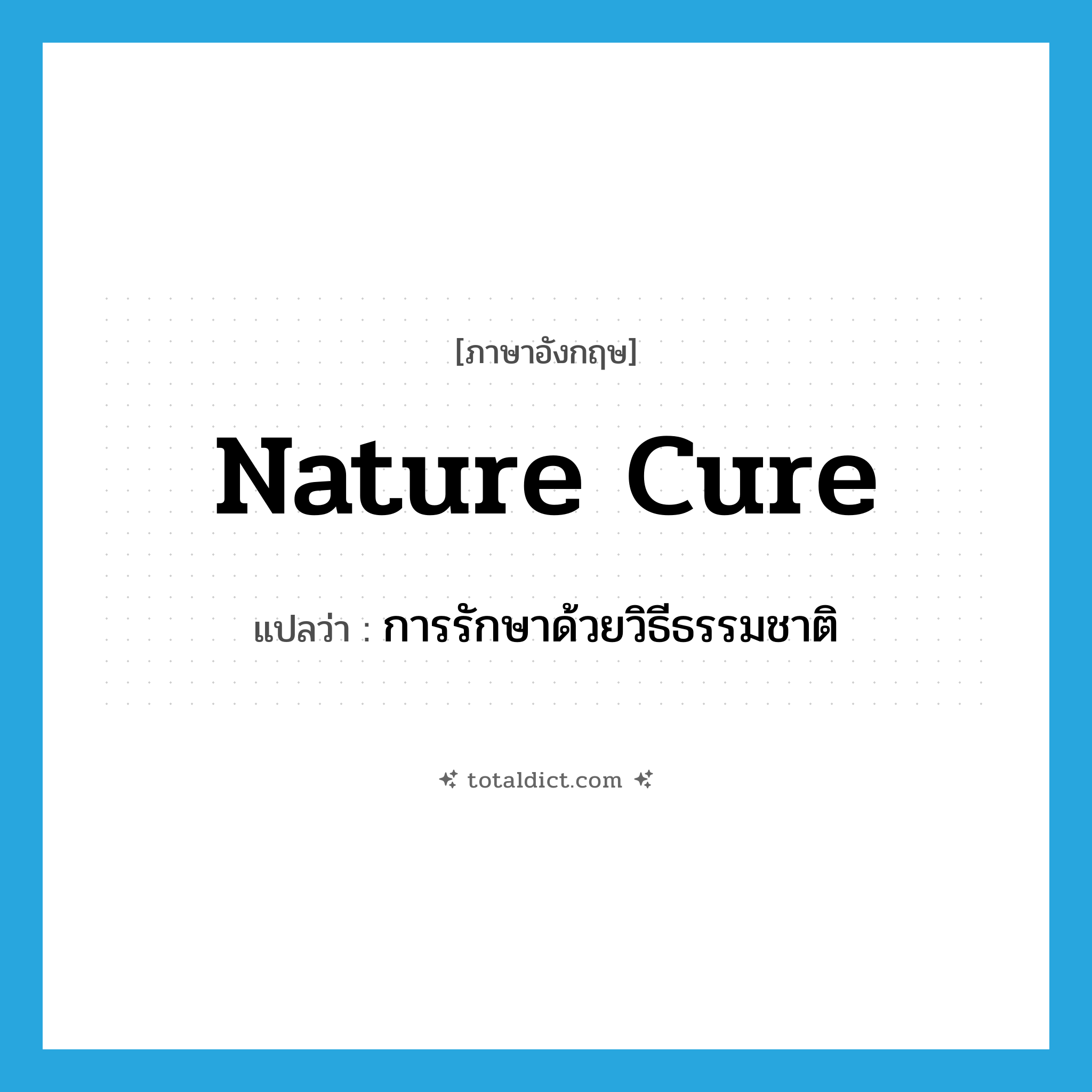 nature cure แปลว่า?, คำศัพท์ภาษาอังกฤษ nature cure แปลว่า การรักษาด้วยวิธีธรรมชาติ ประเภท N หมวด N