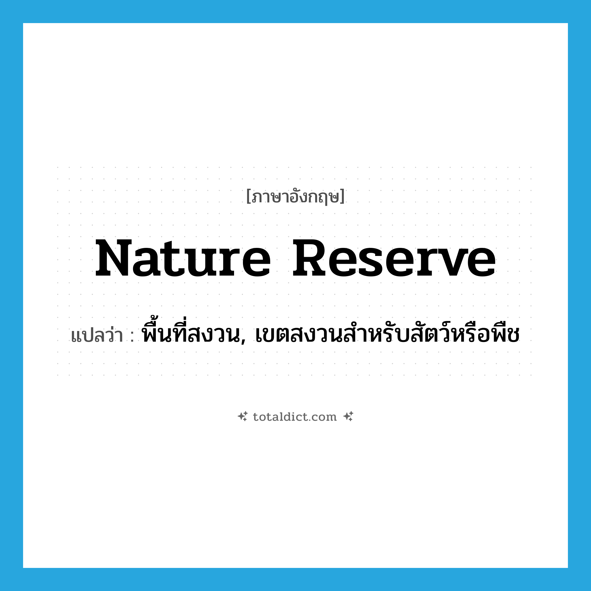 nature reserve แปลว่า?, คำศัพท์ภาษาอังกฤษ nature reserve แปลว่า พื้นที่สงวน, เขตสงวนสำหรับสัตว์หรือพืช ประเภท N หมวด N