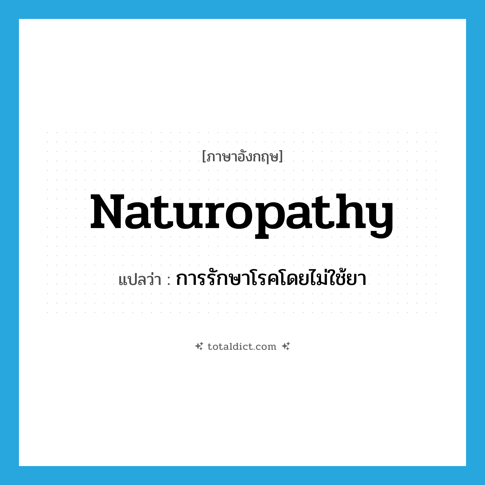 naturopathy แปลว่า?, คำศัพท์ภาษาอังกฤษ naturopathy แปลว่า การรักษาโรคโดยไม่ใช้ยา ประเภท N หมวด N