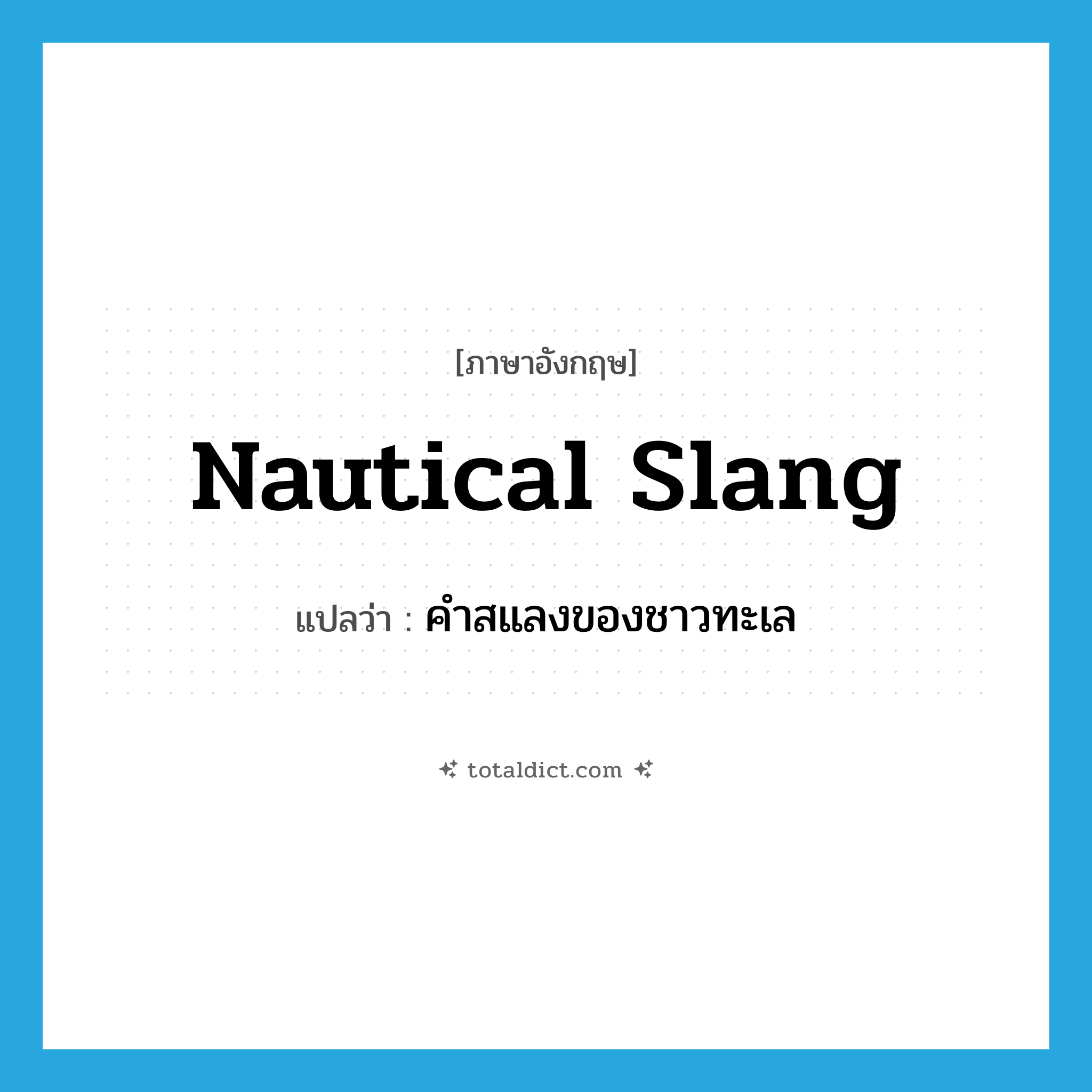 nautical slang แปลว่า?, คำศัพท์ภาษาอังกฤษ nautical slang แปลว่า คำสแลงของชาวทะเล ประเภท N หมวด N