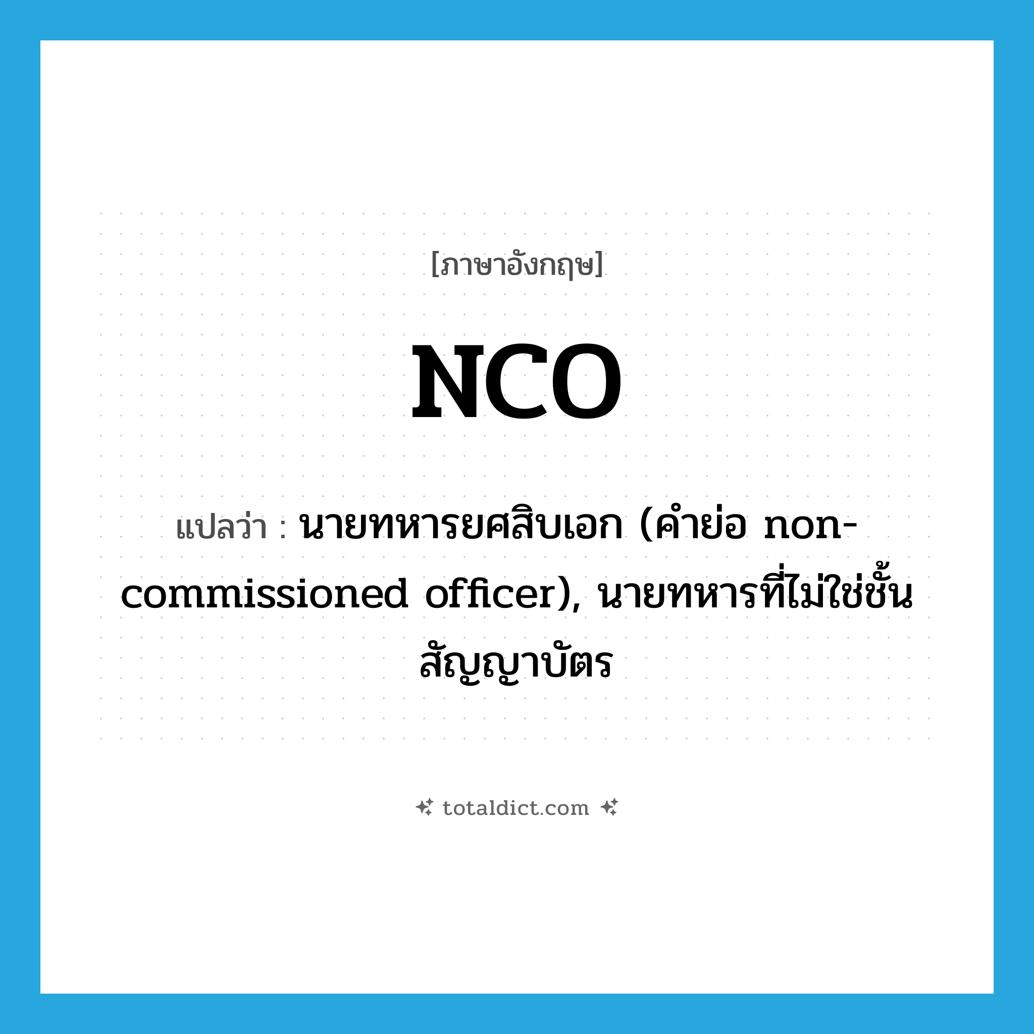 NCO แปลว่า?, คำศัพท์ภาษาอังกฤษ NCO แปลว่า นายทหารยศสิบเอก (คำย่อ non-commissioned officer), นายทหารที่ไม่ใช่ชั้นสัญญาบัตร ประเภท ABBR หมวด ABBR