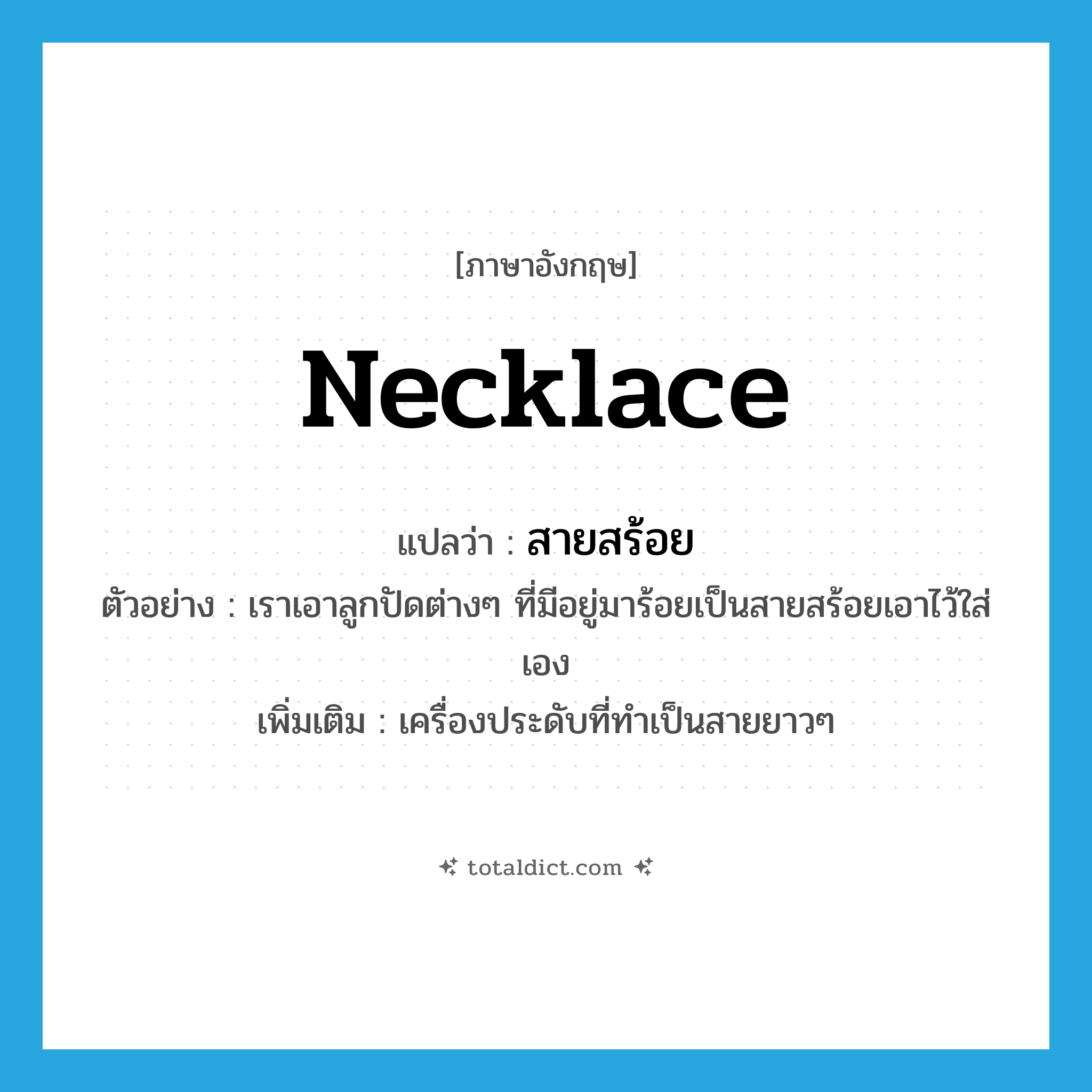 necklace แปลว่า?, คำศัพท์ภาษาอังกฤษ necklace แปลว่า สายสร้อย ประเภท N ตัวอย่าง เราเอาลูกปัดต่างๆ ที่มีอยู่มาร้อยเป็นสายสร้อยเอาไว้ใส่เอง เพิ่มเติม เครื่องประดับที่ทำเป็นสายยาวๆ หมวด N