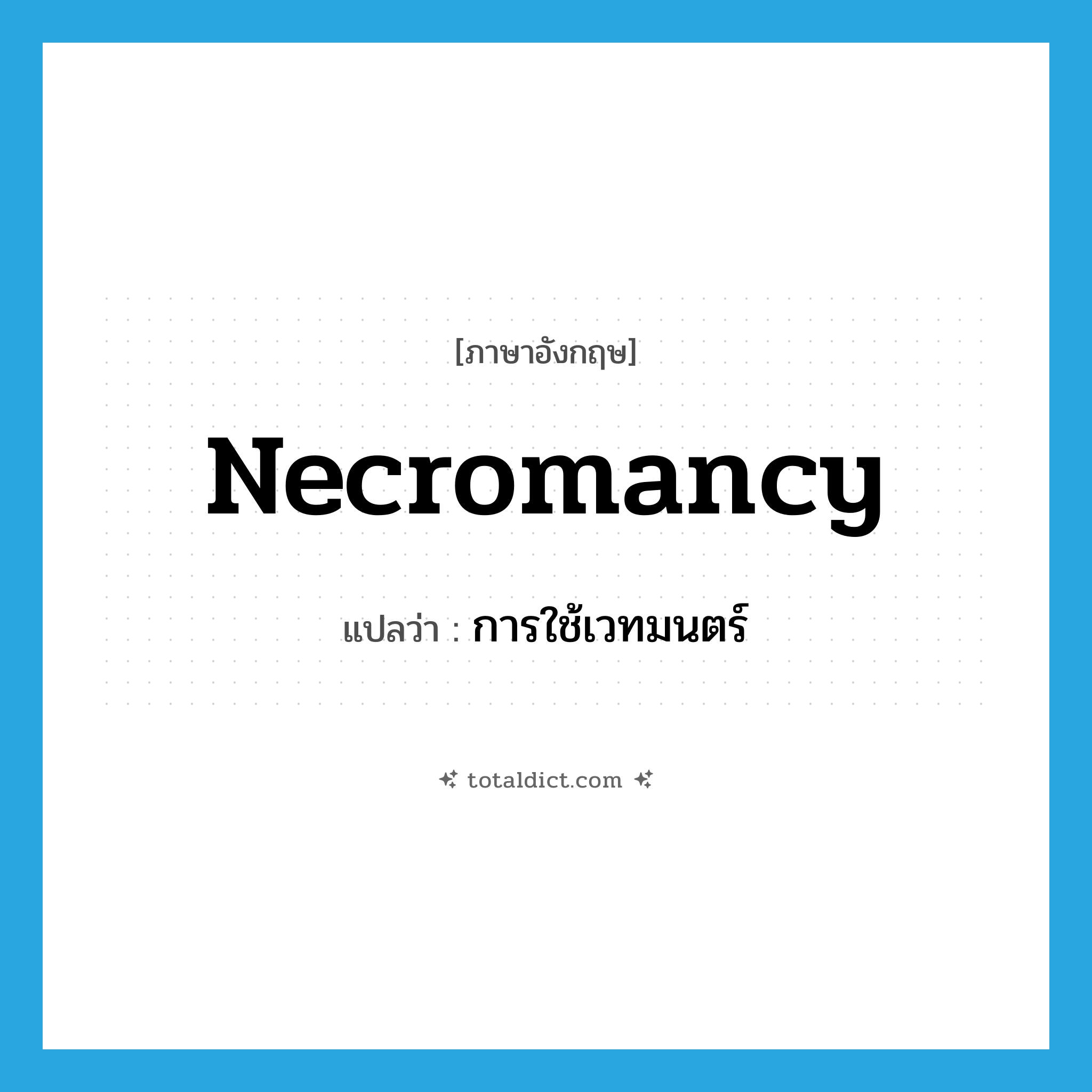necromancy แปลว่า?, คำศัพท์ภาษาอังกฤษ necromancy แปลว่า การใช้เวทมนตร์ ประเภท N หมวด N