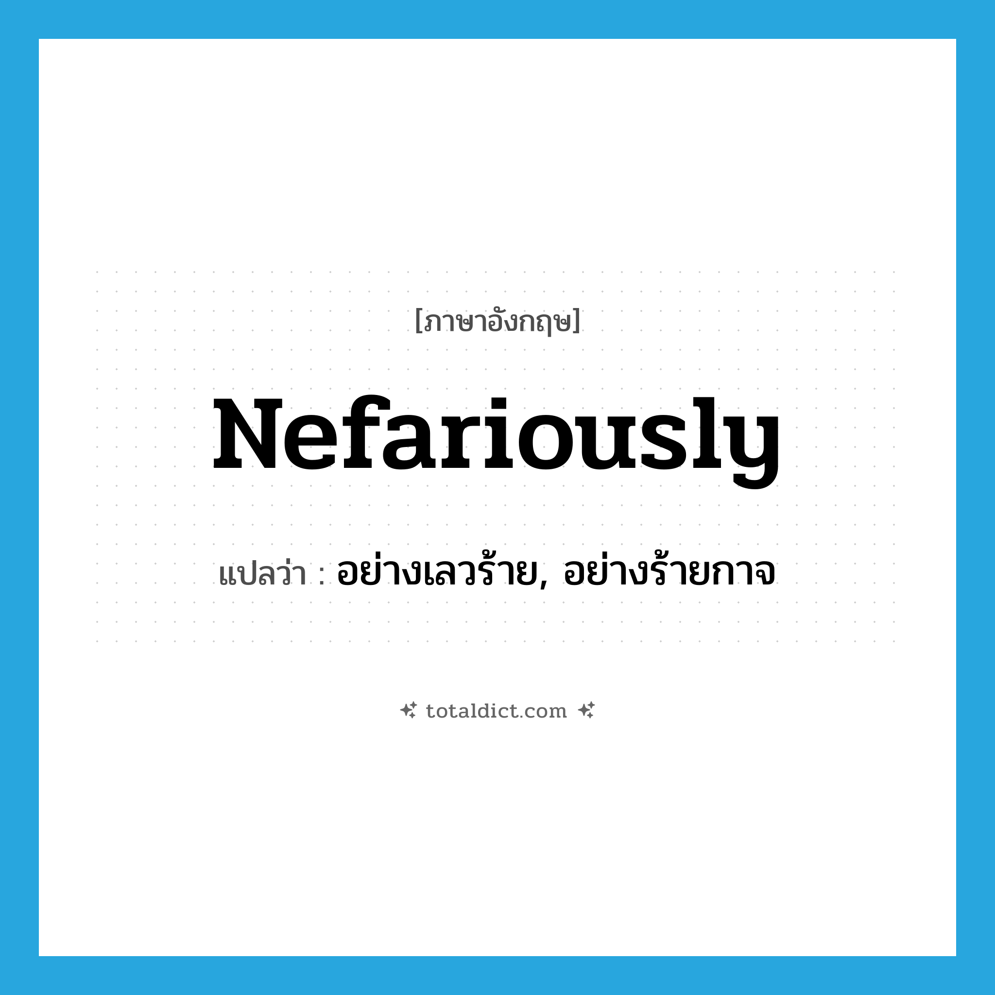 nefariously แปลว่า?, คำศัพท์ภาษาอังกฤษ nefariously แปลว่า อย่างเลวร้าย, อย่างร้ายกาจ ประเภท ADV หมวด ADV