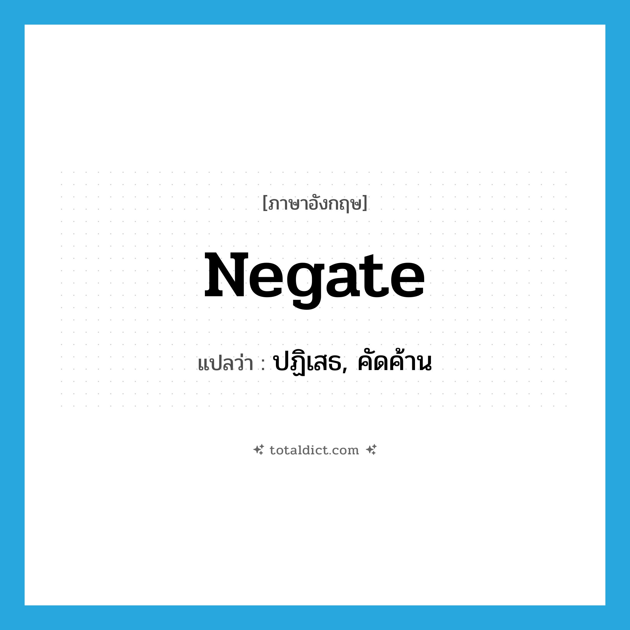 negate แปลว่า?, คำศัพท์ภาษาอังกฤษ negate แปลว่า ปฏิเสธ, คัดค้าน ประเภท VT หมวด VT